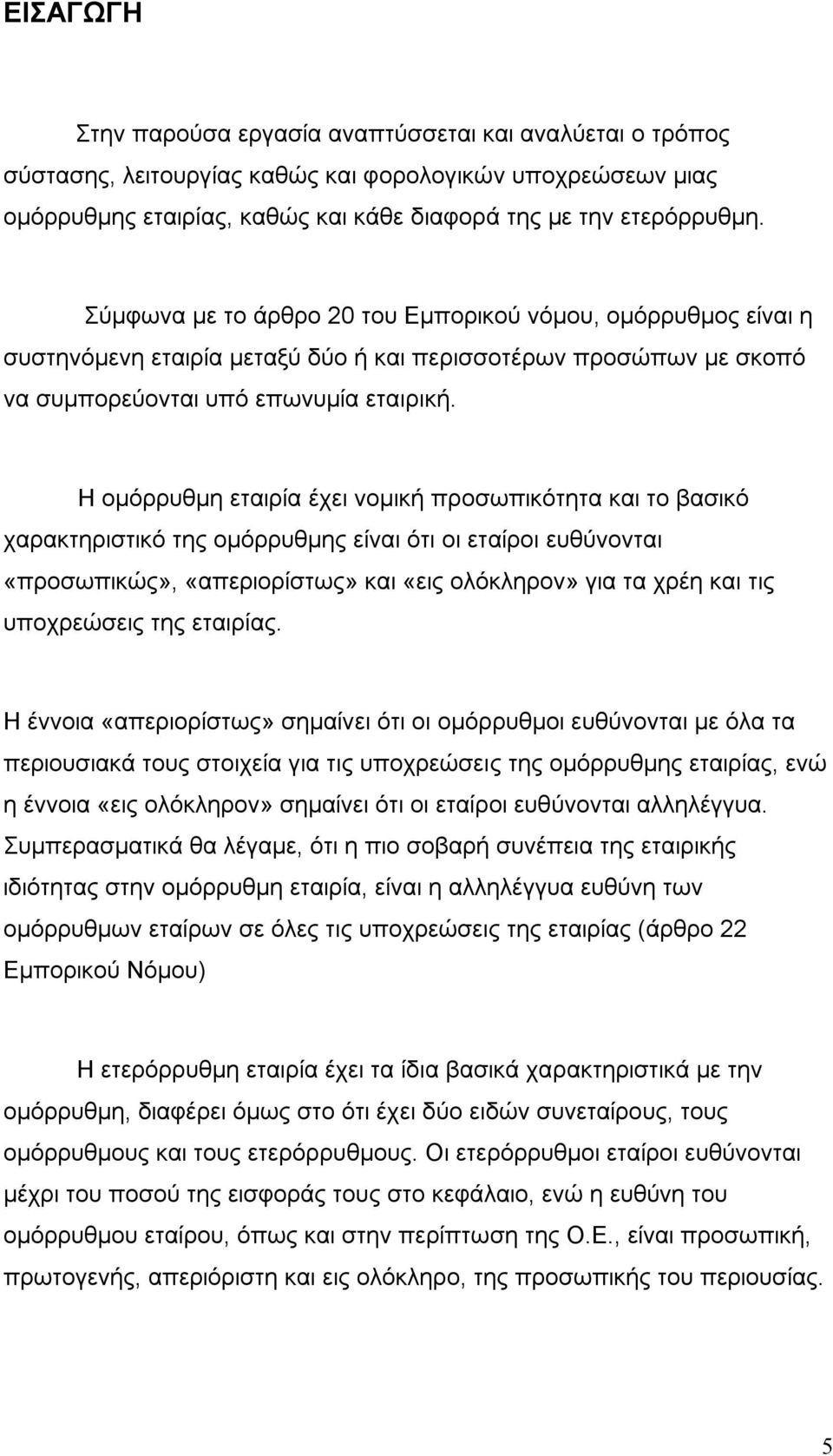 Η ομόρρυθμη εταιρία έχει νομική προσωπικότητα και το βασικό χαρακτηριστικό της ομόρρυθμης είναι ότι οι εταίροι ευθύνονται «προσωπικώς», «απεριορίστως» και «εις ολόκληρον» για τα χρέη και τις