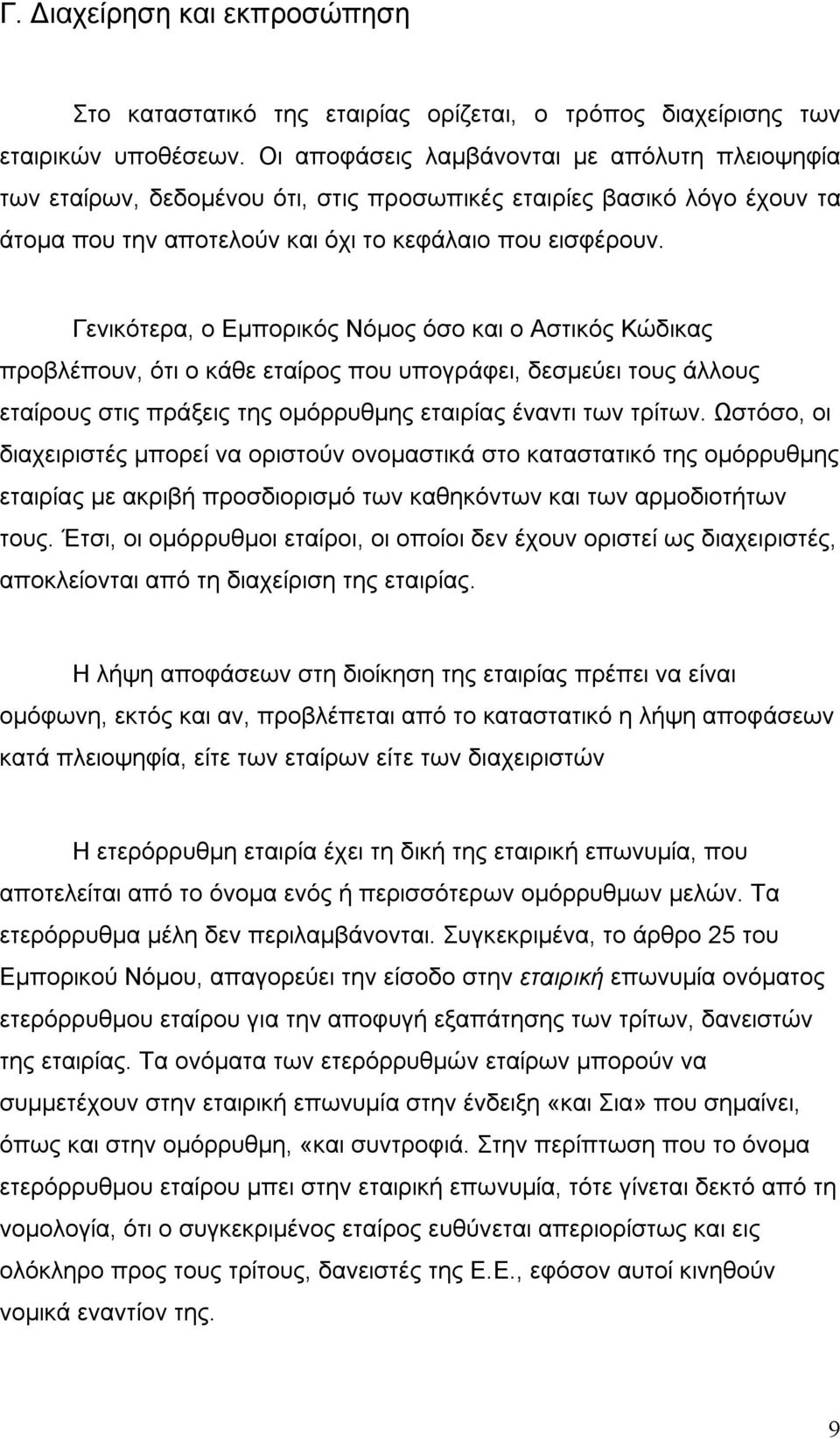 Γενικότερα, ο Εμπορικός Νόμος όσο και ο Αστικός Κώδικας προβλέπουν, ότι ο κάθε εταίρος που υπογράφει, δεσμεύει τους άλλους εταίρους στις πράξεις της ομόρρυθμης εταιρίας έναντι των τρίτων.