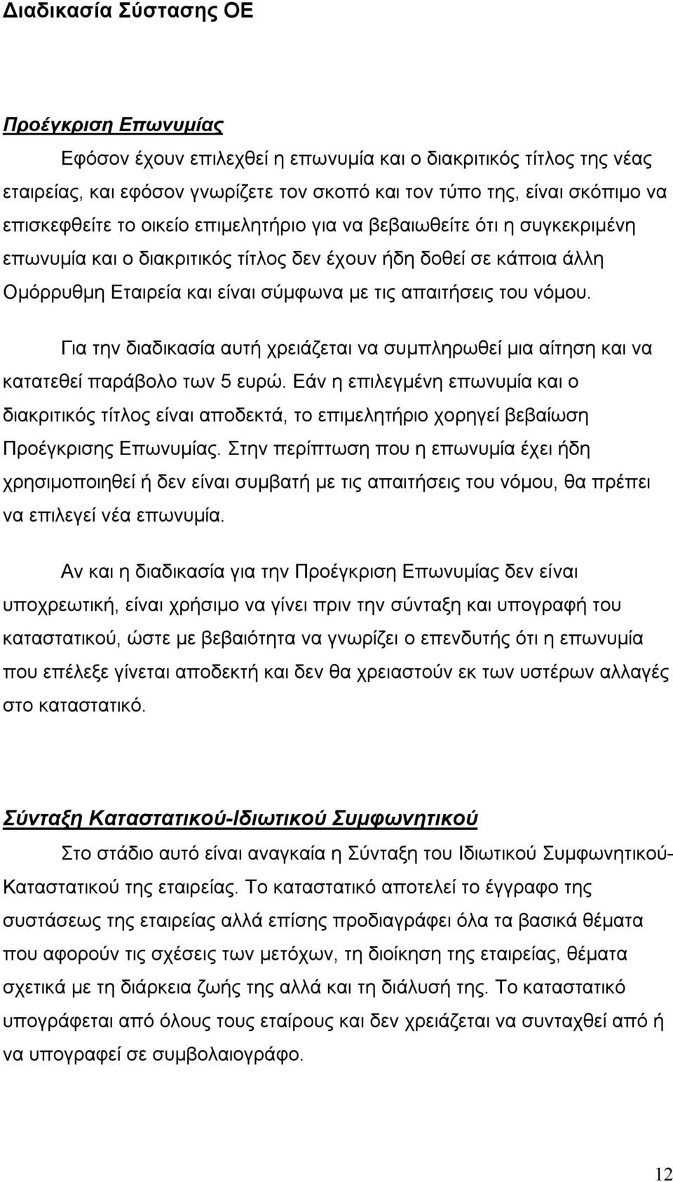 του νόμου. Για την διαδικασία αυτή χρειάζεται να συμπληρωθεί μια αίτηση και να κατατεθεί παράβολο των 5 ευρώ.