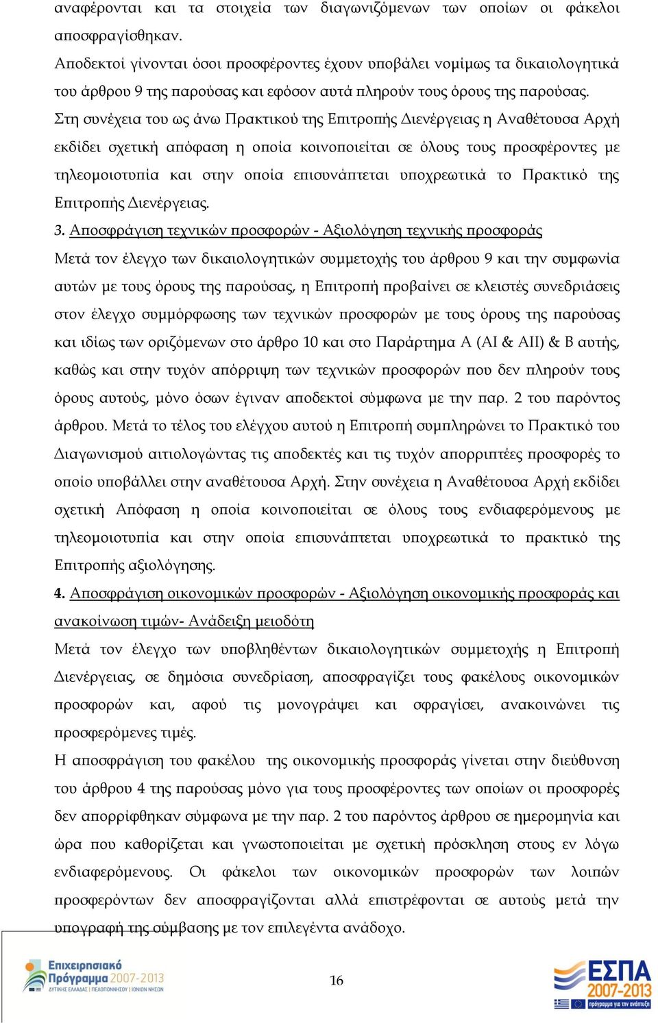 Στη συνέχεια του ως άνω Πρακτικού της Επιτροπής Διενέργειας η Αναθέτουσα Αρχή εκδίδει σχετική απόφαση η οποία κοινοποιείται σε όλους τους προσφέροντες με τηλεομοιοτυπία και στην οποία επισυνάπτεται