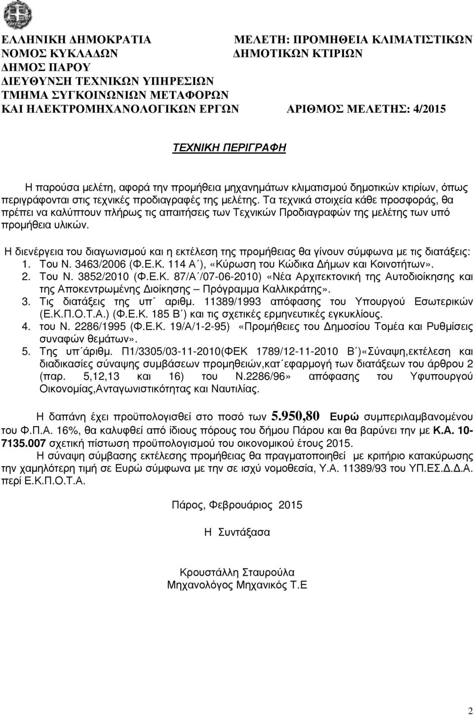 Τα τεχνικά στοιχεία κάθε προσφοράς, θα πρέπει να καλύπτουν πλήρως τις απαιτήσεις των Τεχνικών Προδιαγραφών της µελέτης των υπό προµήθεια υλικών.