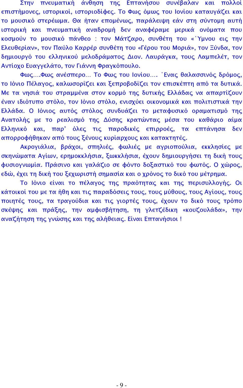 Παύλο Καρρέρ συνθέτη του «Γέρου του Μοριά», τον Ξύνδα, τον δημιουργό του ελληνικού μελοδράματος Διον. Λαυράγκα, τους Λαμπελέτ, τον Αντίοχο Ευαγγελάτο, τον Γιάννη Φραγκόπουλο. Φως.