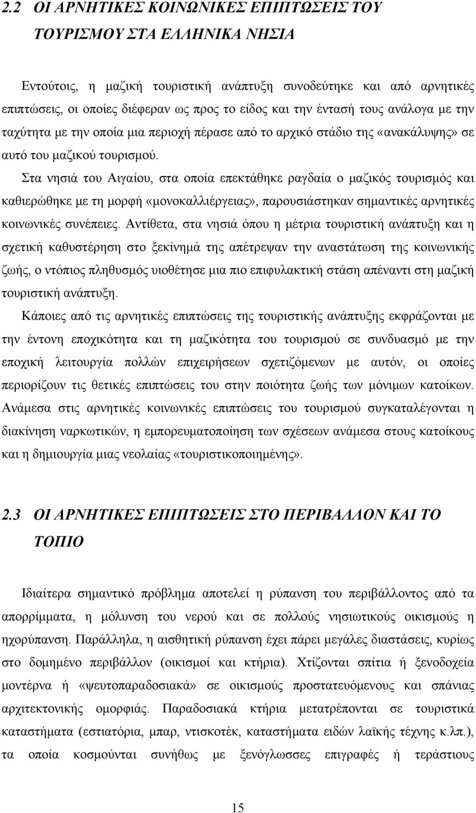 Στα νησιά του Αιγαίου, στα οποία επεκτάθηκε ραγδαία ο μαζικός τουρισμός και καθιερώθηκε με τη μορφή «μονοκαλλιέργειας», παρουσιάστηκαν σημαντικές αρνητικές κοινωνικές συνέπειες.