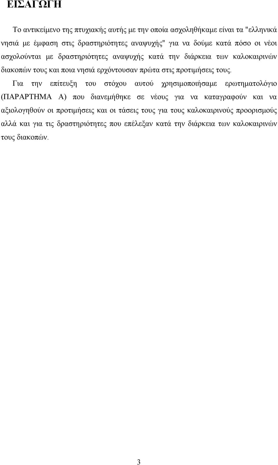 τους. Για την επίτευξη του στόχου αυτού χρησιμοποιήσαμε ερωτηματολόγιο (ΠΑΡΑΡΤΗΜΑ Α) που διανεμήθηκε σε νέους για να καταγραφούν και να αξιολογηθούν οι