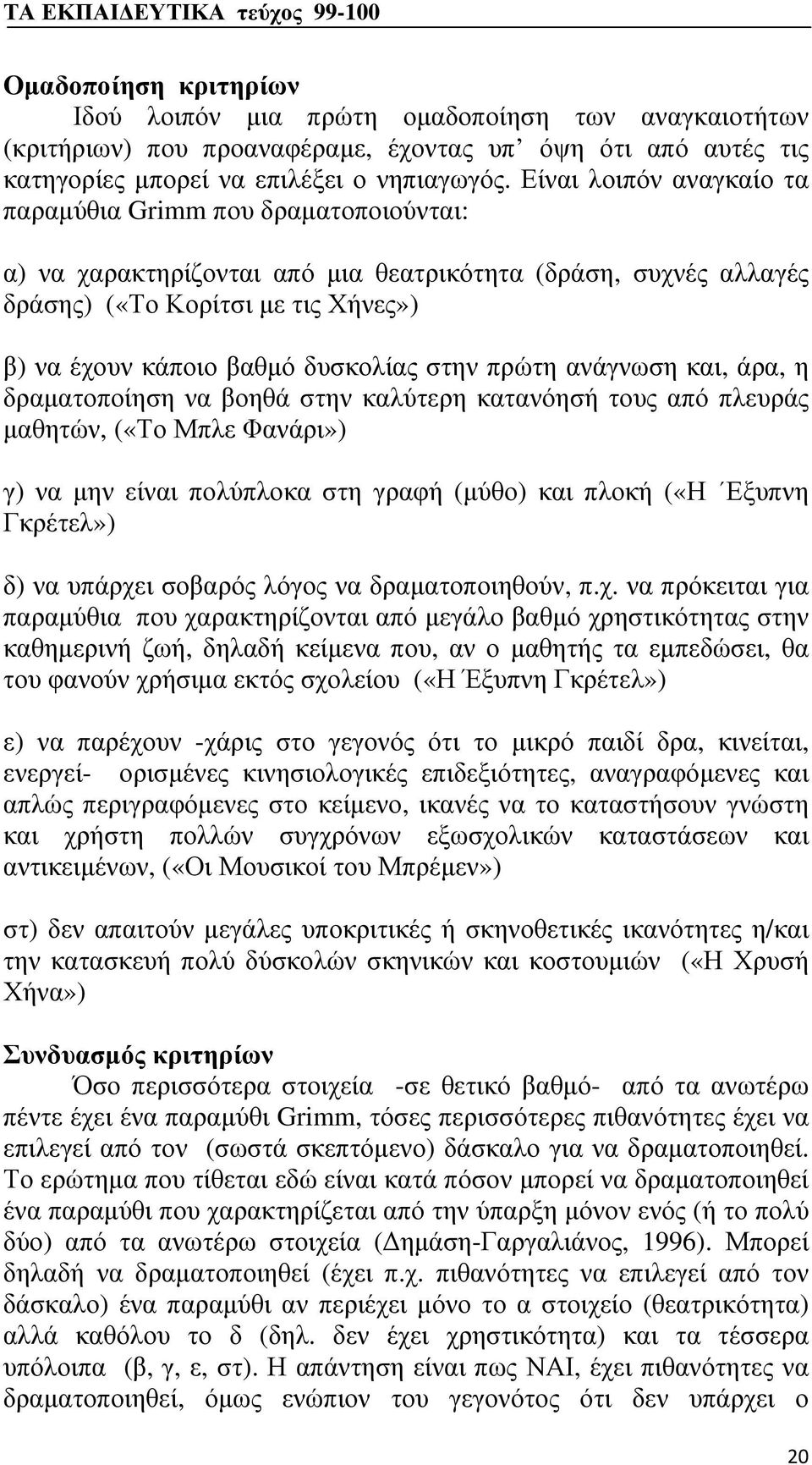 στην πρώτη ανάγνωση και, άρα, η δραματοποίηση να βοηθά στην καλύτερη κατανόησή τους από πλευράς μαθητών, («Το Μπλε Φανάρι») γ) να μην είναι πολύπλοκα στη γραφή (μύθο) και πλοκή («Η Εξυπνη Γκρέτελ»)