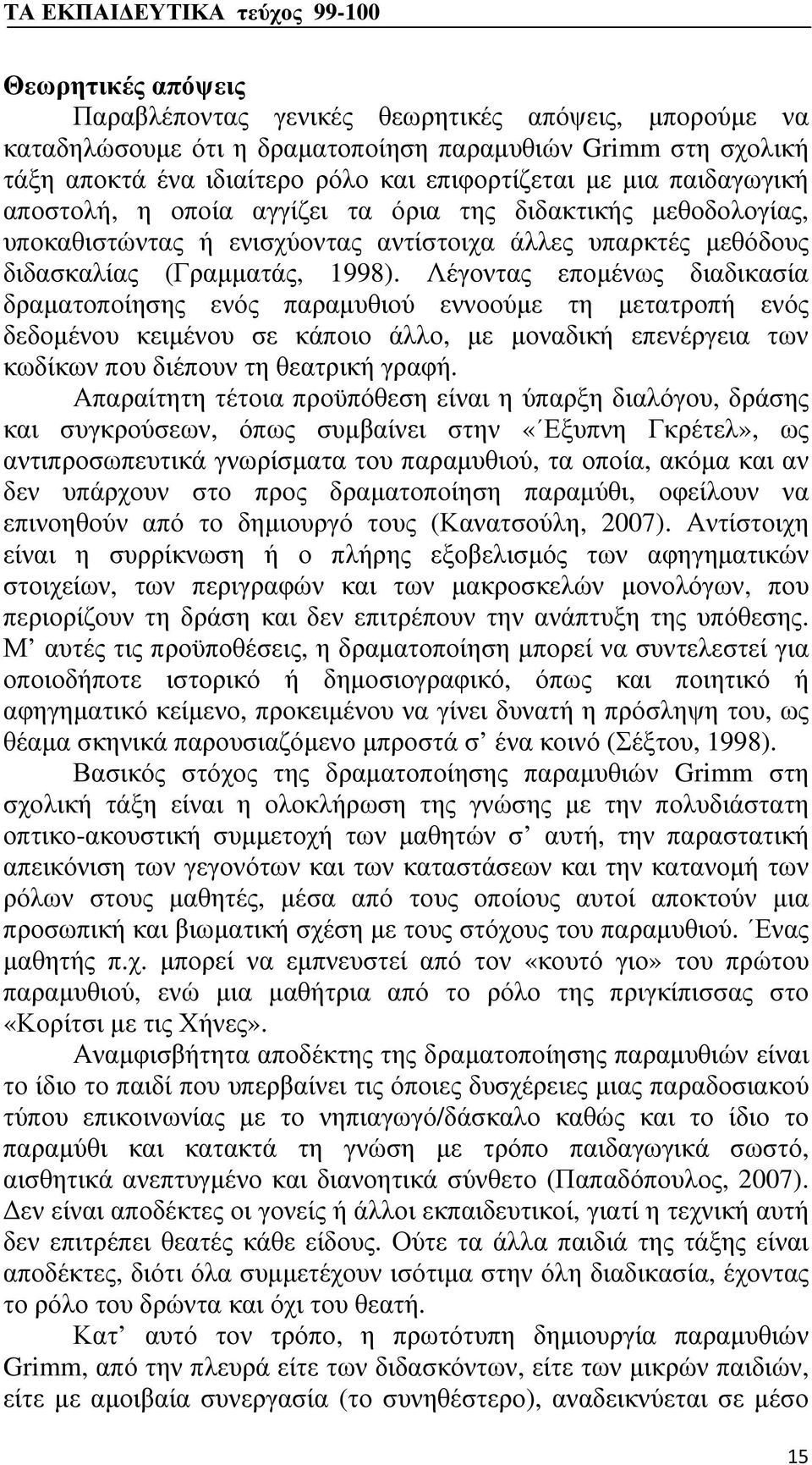 Λέγοντας επομένως διαδικασία δραματοποίησης ενός παραμυθιού εννοούμε τη μετατροπή ενός δεδομένου κειμένου σε κάποιο άλλο, με μοναδική επενέργεια των κωδίκων που διέπουν τη θεατρική γραφή.