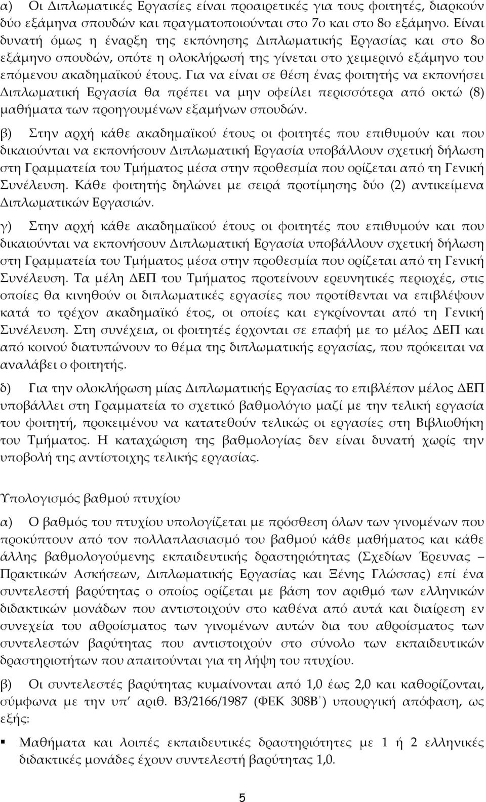 Για να είναι σε θέση ένας φοιτητής να εκπονήσει Διπλωματική Εργασία θα πρέπει να μην οφείλει περισσότερα από οκτώ (8) μαθήματα των προηγουμένων εξαμήνων σπουδών.