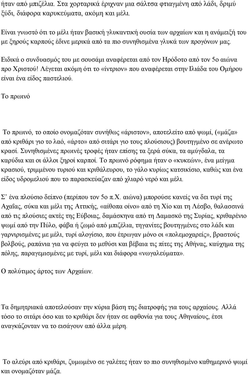 Ειδικά ο συνδυασμός του με σουσάμι αναφέρεται από τον Ηρόδοτο από τον 5ο αιώνα προ Χριστού! Λέγεται ακόμη ότι το «ίντριον» που αναφέρεται στην Ιλιάδα του Ομήρου είναι ένα είδος παστελιού.