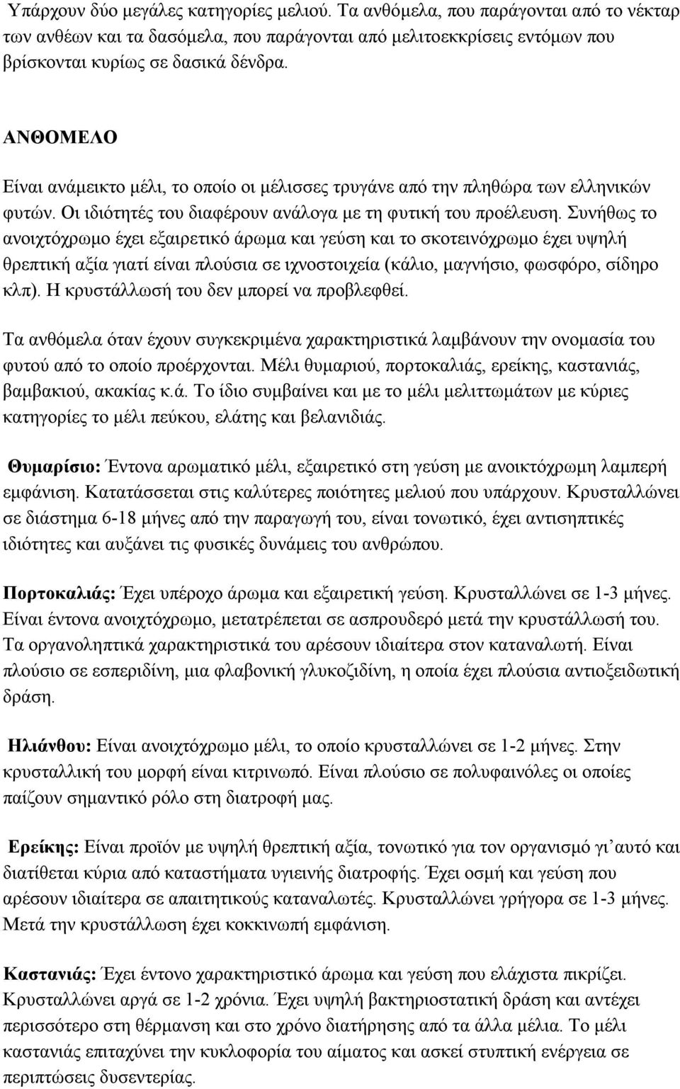 Συνήθως το ανοιχτόχρωμο έχει εξαιρετικό άρωμα και γεύση και το σκοτεινόχρωμο έχει υψηλή θρεπτική αξία γιατί είναι πλούσια σε ιχνοστοιχεία (κάλιο, μαγνήσιο, φωσφόρο, σίδηρο κλπ).