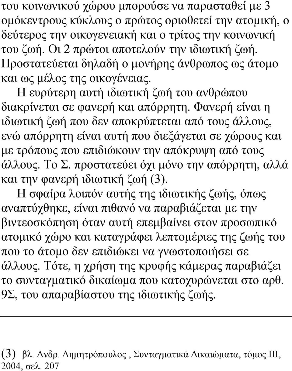 Φανερή είναι η ιδιωτική ζωή που δεν αποκρύπτεται από τους άλλους, ενώ απόρρητη είναι αυτή που διεξάγεται σε χώρους και µε τρόπους που επιδιώκουν την απόκρυψη από τους άλλους. Το Σ.