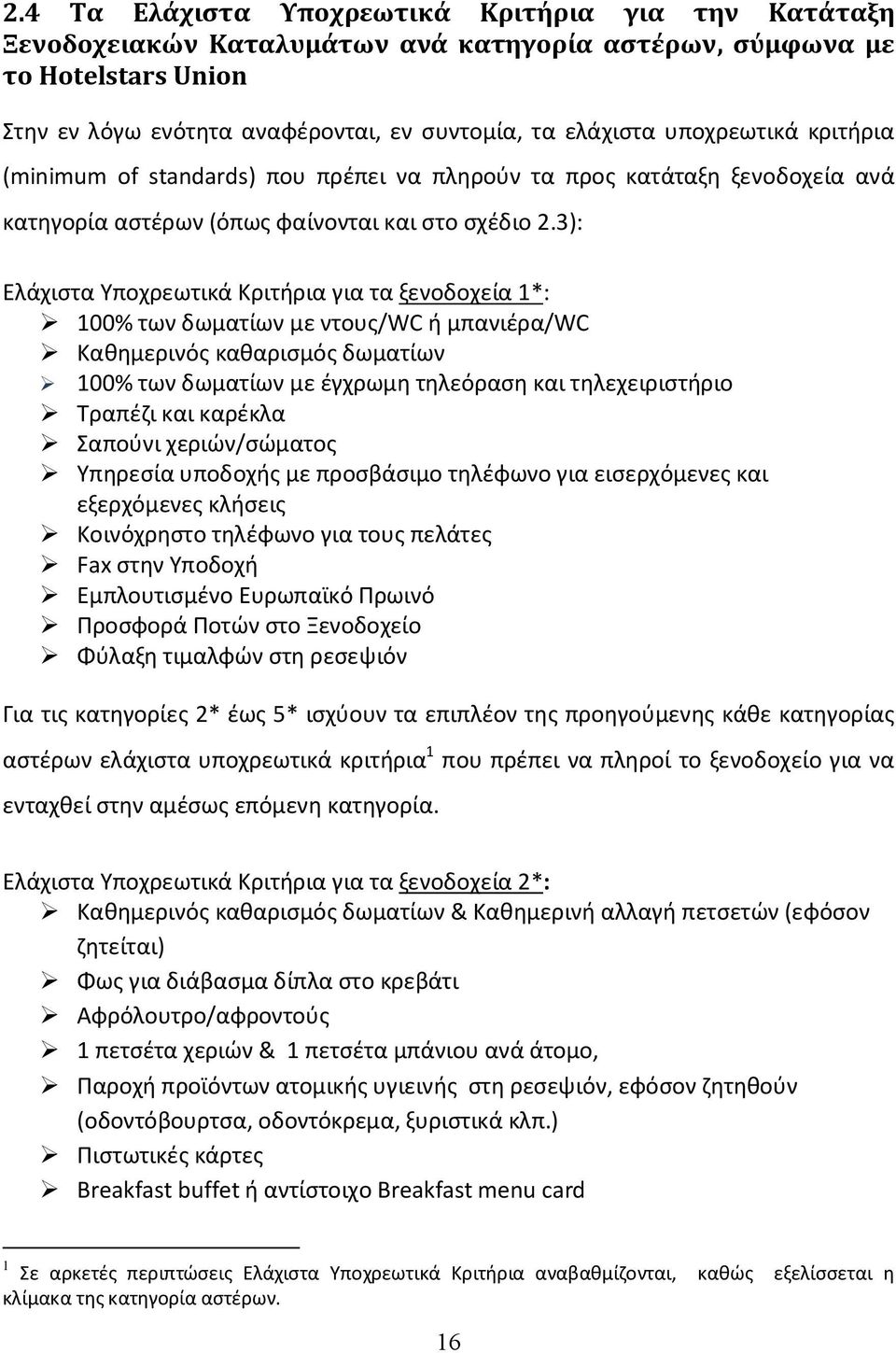 3): Ελάχιστα Υποχρεωτικά Κριτήρια για τα ξενοδοχεία 1*: 100% των δωματίων με ντους/wc ή μπανιέρα/wc Καθημερινός καθαρισμός δωματίων 100% των δωματίων με έγχρωμη τηλεόραση και τηλεχειριστήριο Τραπέζι