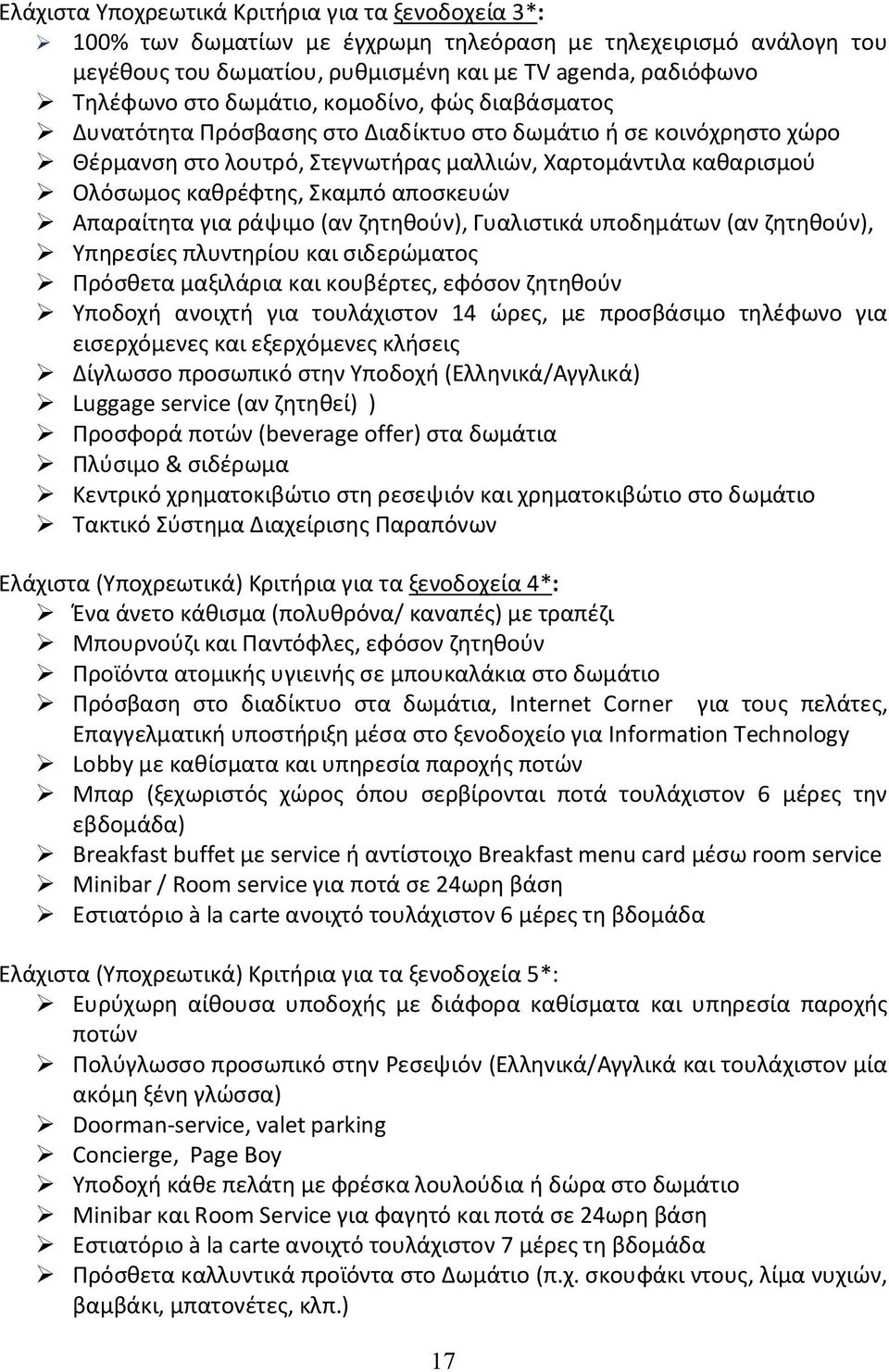 αποσκευών Απαραίτητα για ράψιμο (αν ζητηθούν), Γυαλιστικά υποδημάτων (αν ζητηθούν), Υπηρεσίες πλυντηρίου και σιδερώματος Πρόσθετα μαξιλάρια και κουβέρτες, εφόσον ζητηθούν Υποδοχή ανοιχτή για