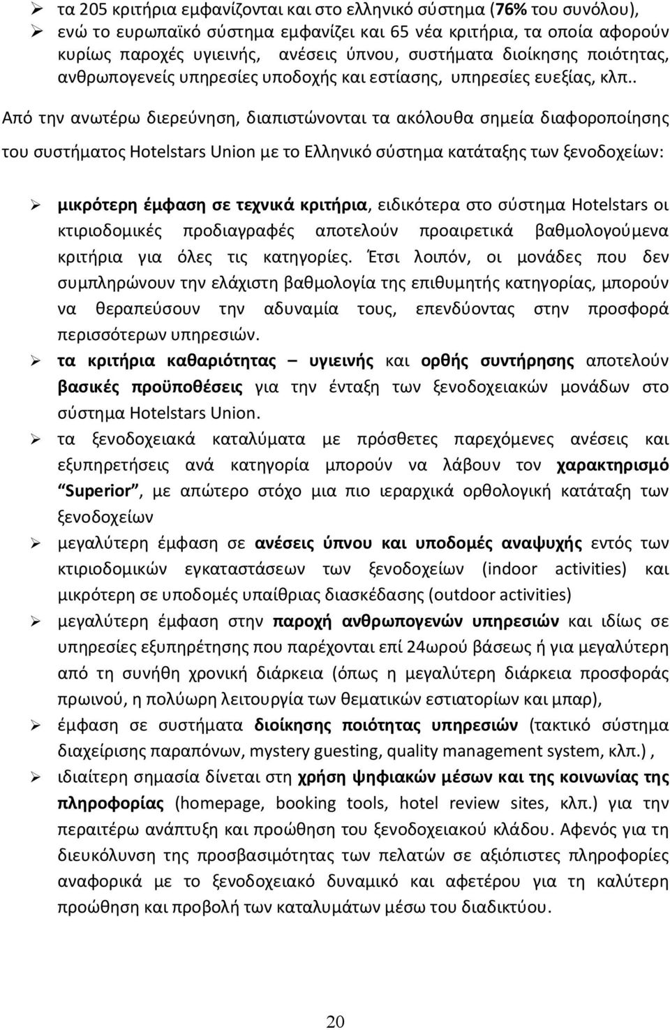 . Από την ανωτέρω διερεύνηση, διαπιστώνονται τα ακόλουθα σημεία διαφοροποίησης του συστήματος Hotelstars Union με το Ελληνικό σύστημα κατάταξης των ξενοδοχείων: μικρότερη έμφαση σε τεχνικά κριτήρια,