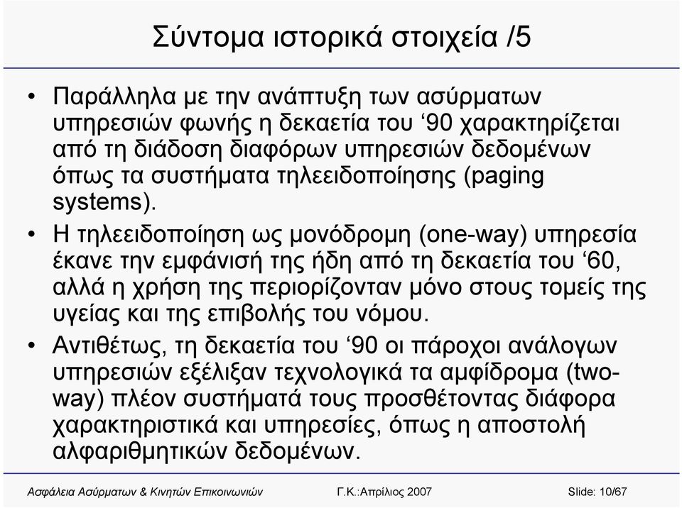 Η τηλεειδοποίηση ως μονόδρομη (one-way) υπηρεσία έκανε την εμφάνισή της ήδη από τη δεκαετία του 60, αλλά η χρήση της περιορίζονταν μόνο στους τομείς της