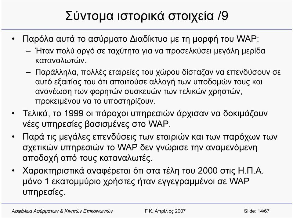 προκειμένου να το υποστηρίζουν. Τελικά, το 1999 οι πάροχοι υπηρεσιών άρχισαν να δοκιμάζουν νέες υπηρεσίες βασισμένες στο WAP.