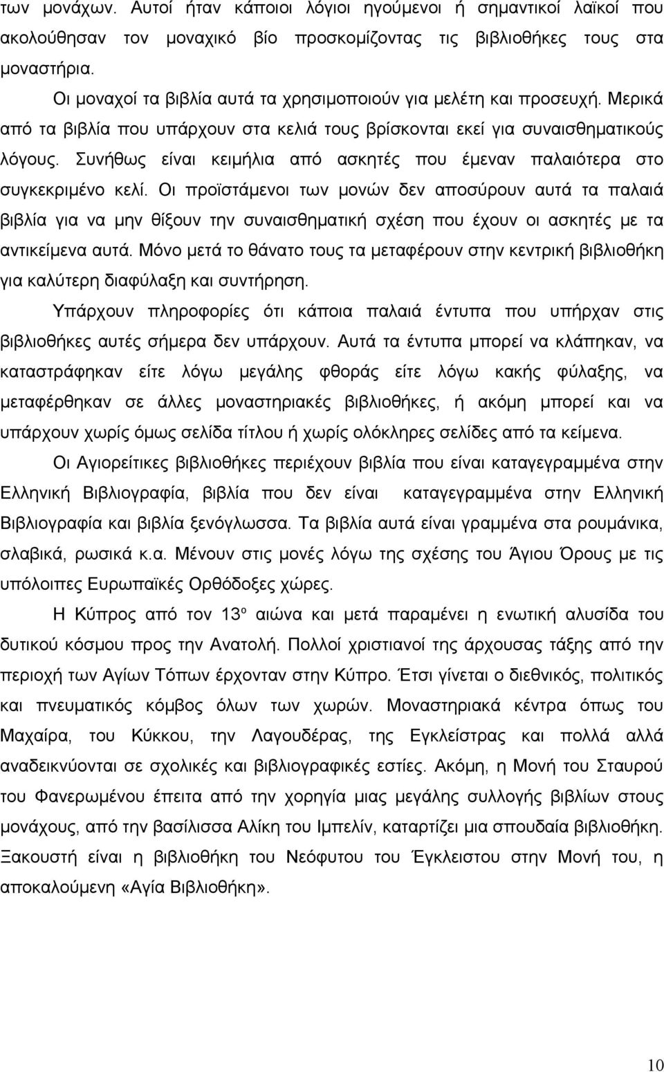 Συνήθως είναι κειμήλια από ασκητές που έμεναν παλαιότερα στο συγκεκριμένο κελί.