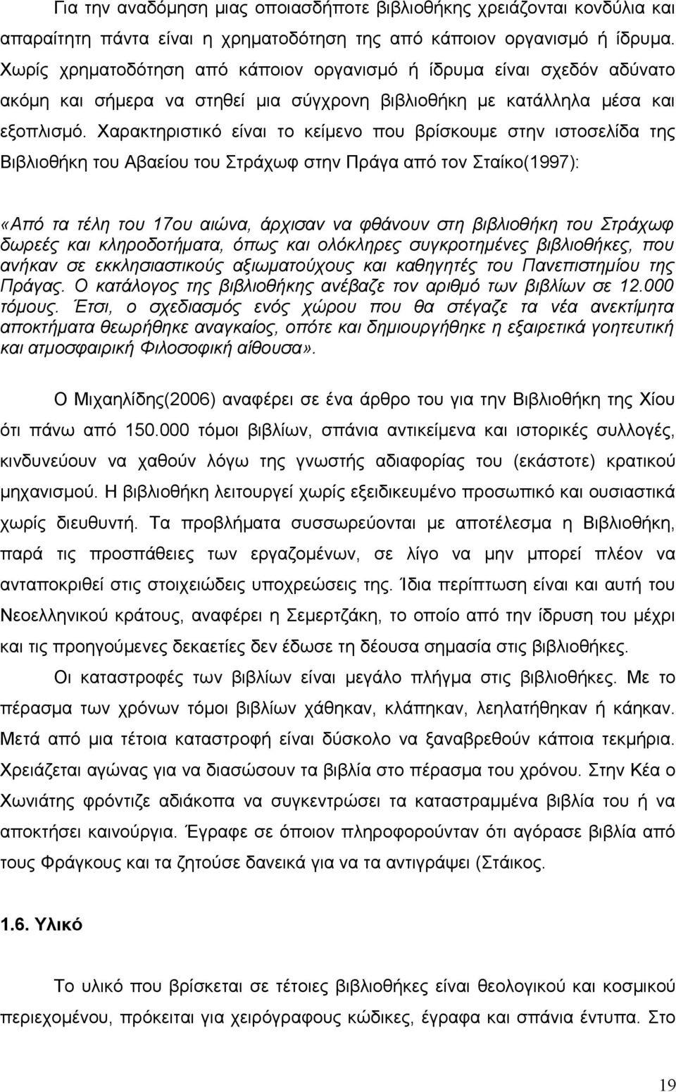 Χαρακτηριστικό είναι το κείμενο που βρίσκουμε στην ιστοσελίδα της Βιβλιοθήκη του Αβαείου του Στράχωφ στην Πράγα από τον Σταίκο(1997): «Από τα τέλη του 17oυ αιώνα, άρχισαν να φθάνουν στη βιβλιοθήκη