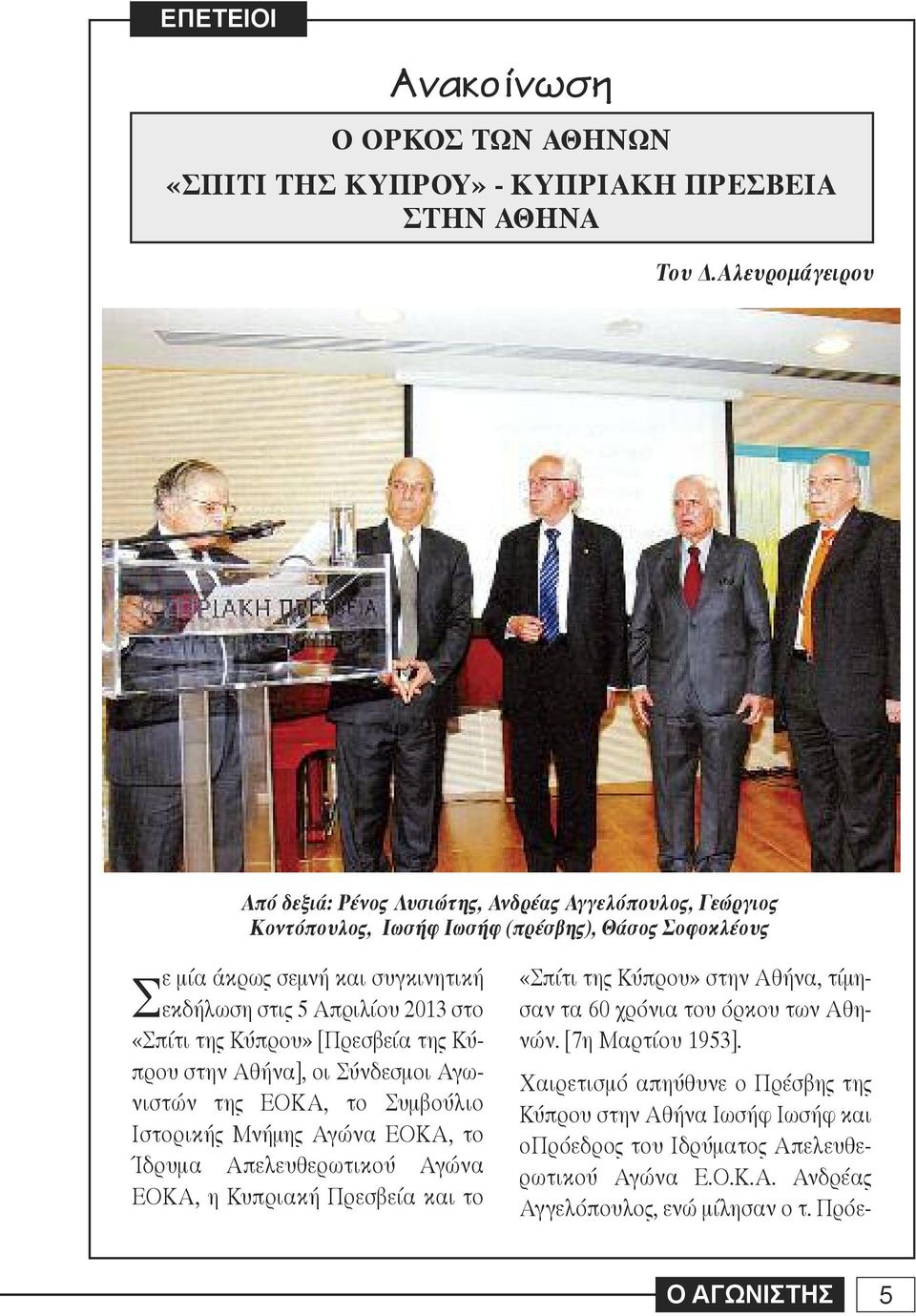2013 στο «Σπίτι της Κύπρου» [Πρεσβεία της Κύπρου στην Αθήνα], οι Σύνδεσμοι Αγωνιστών της ΕΟΚΑ, το Συμβούλιο Ιστορικής Μνήμης Αγώνα ΕΟΚΑ, το Ίδρυμα Απελευθερωτικού Αγώνα ΕΟΚΑ, η Κυπριακή