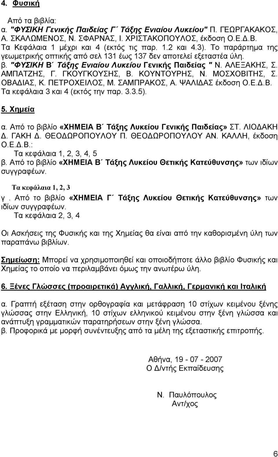 ΚΟΥΝΤΟΥΡΗΣ, Ν. ΜΟΣΧΟΒΙΤΗΣ, Σ. ΟΒΑΔΙΑΣ, Κ. ΠΕΤΡΟΧΕΙΛΟΣ, Μ. ΣΑΜΠΡΑΚΟΣ, Α. ΨΑΛΙΔΑΣ έκδοση Ο.Ε.Δ.Β. Τα κεφάλαια 3 και 4 (εκτός την παρ. 3.3.5). 5. Χημεία α.