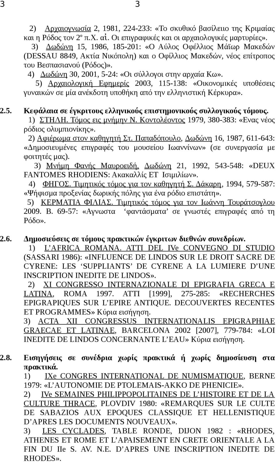 4) Δωδώνη 30, 2001, 5-24: «Οι σύλλογοι στην αρχαία Κω». 5) Αρχαιολογική Εφημερίς 2003, 115-138: «Οικονομικές υποθέσεις γυναικών σε μία ανέκδοτη υποθήκη από την ελληνιστική Κέρκυρα». 2.5. Κεφάλαια σε έγκριτους ελληνικούς επιστημονικούς συλλογικούς τόμους.