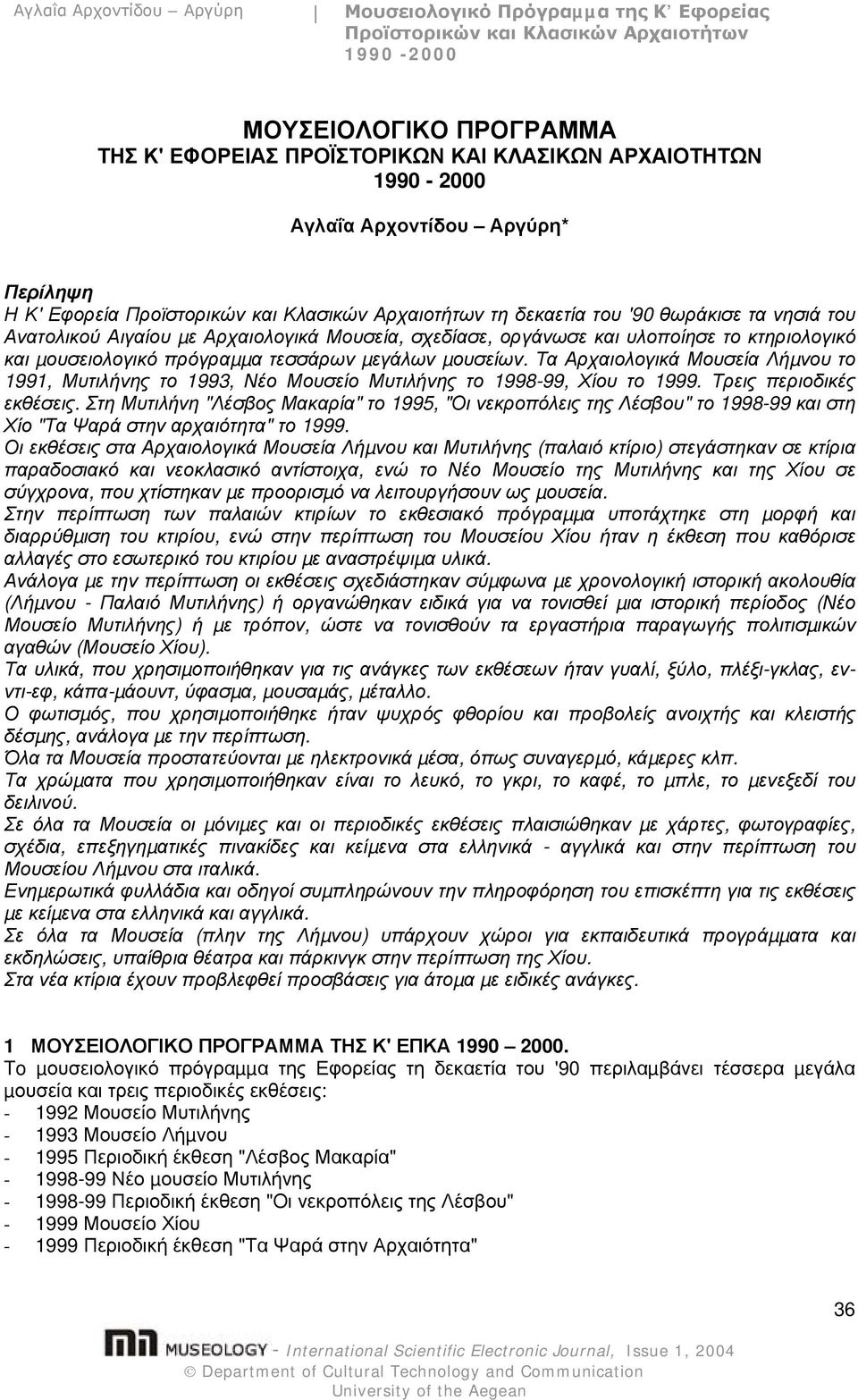 Τα Αρχαιολογικά Μουσεία Λήµνου το 1991, Μυτιλήνης το 1993, Νέο Μουσείο Μυτιλήνης το 1998-99, Χίου το 1999. Τρεις περιοδικές εκθέσεις.