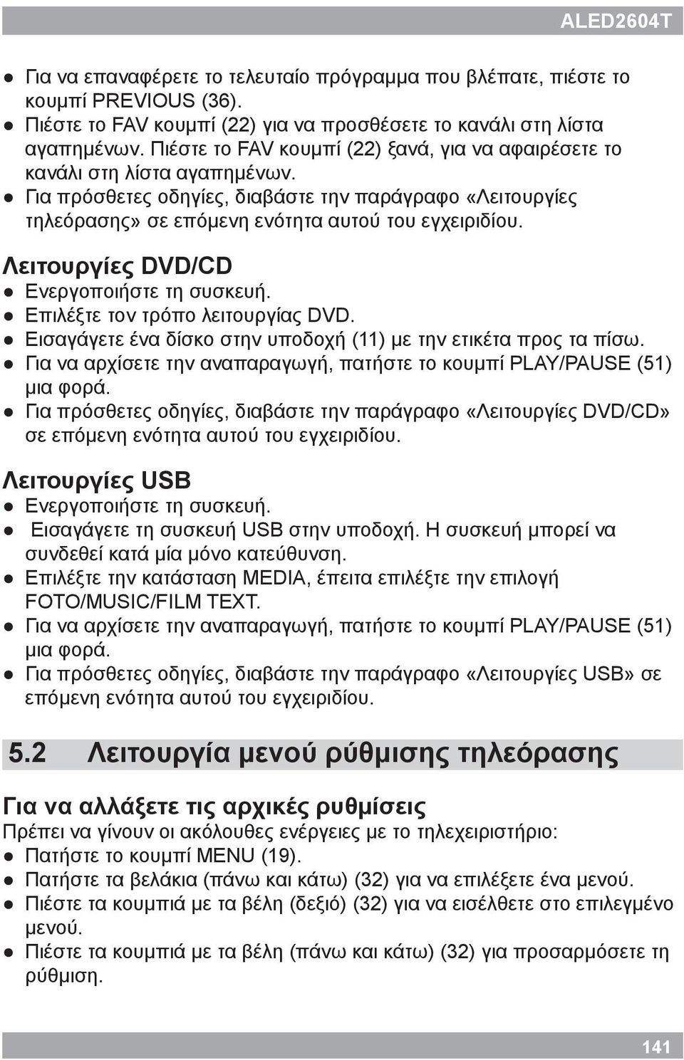 Λειτουργίες DVD/CD Ενεργοποιήστε τη συσκευή. Επιλέξτε τον τρόπο λειτουργίας DVD. Εισαγάγετε ένα δίσκο στην υποδοχή (11) με την ετικέτα προς τα πίσω.