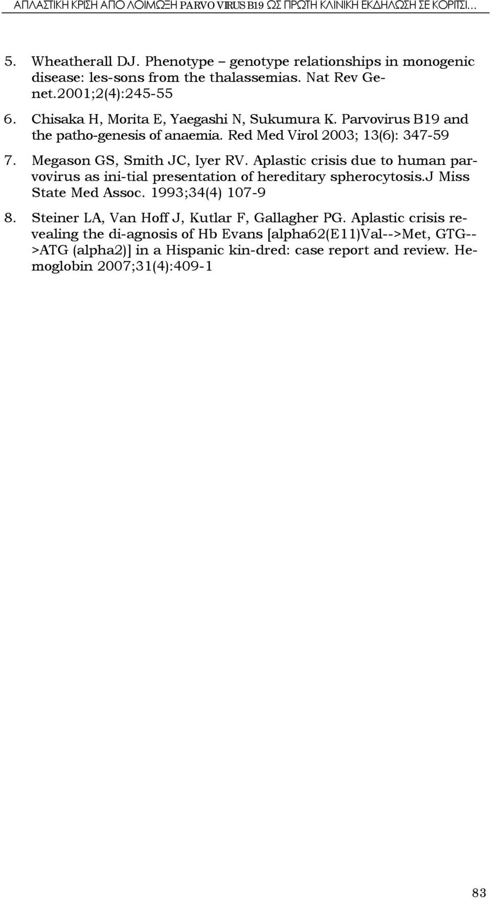 Megason GS, Smith JC, Iyer RV. Aplastic crisis due to human parvovirus as ini-tial presentation of hereditary spherocytosis.j Miss State Med Assoc. 1993;34(4) 107-9 8.