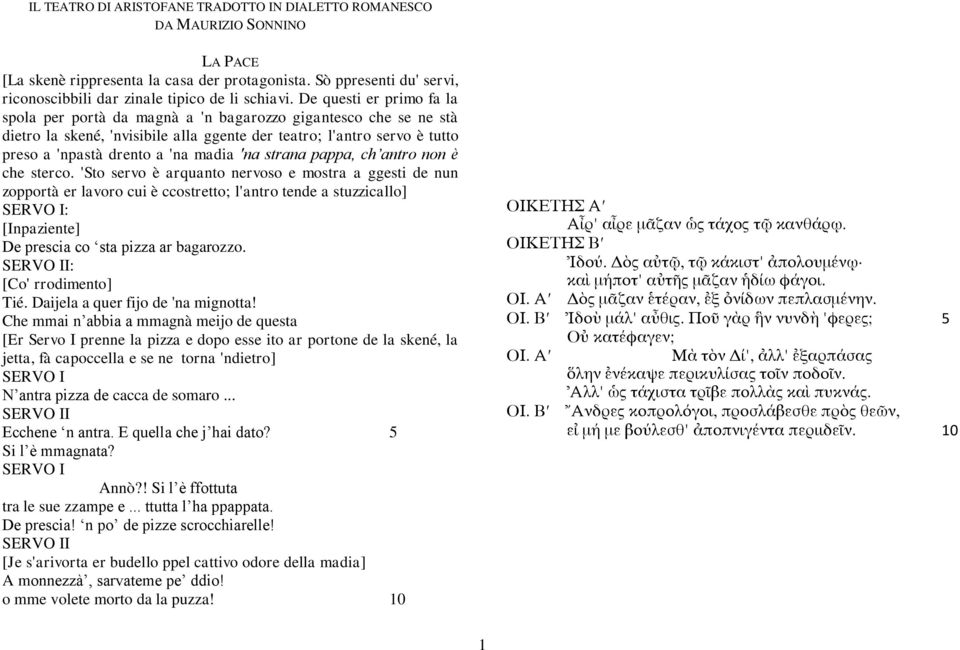 De questi er primo fa la spola per portà da magnà a 'n bagarozzo gigantesco che se ne stà dietro la skené, 'nvisibile alla ggente der teatro; l'antro servo è tutto preso a 'npastà drento a 'na madia