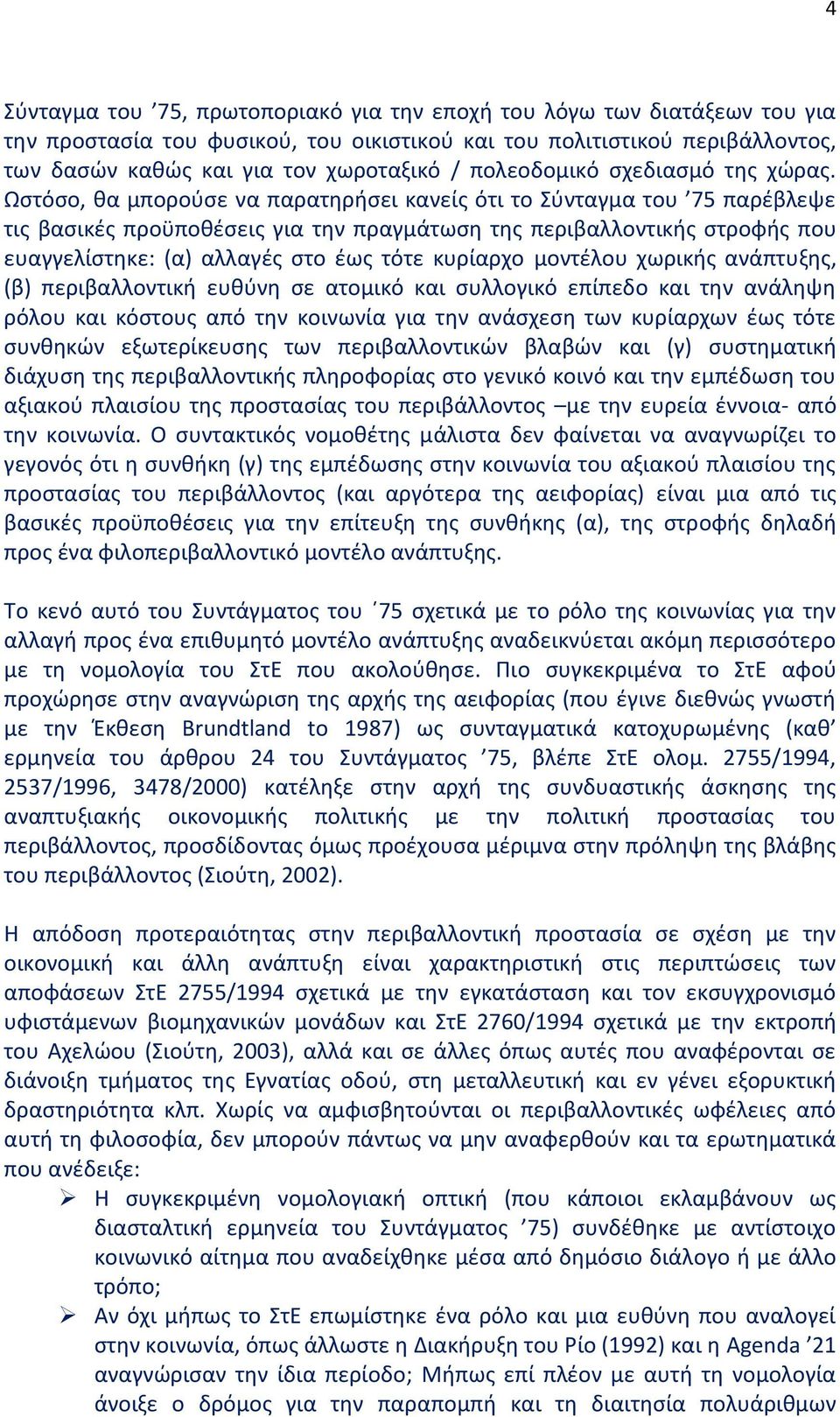 Ωστόσο, θα μπορούσε να παρατηρήσει κανείς ότι το Σύνταγμα του 75 παρέβλεψε τις βασικές προϋποθέσεις για την πραγμάτωση της περιβαλλοντικής στροφής που ευαγγελίστηκε: (α) αλλαγές στο έως τότε κυρίαρχο