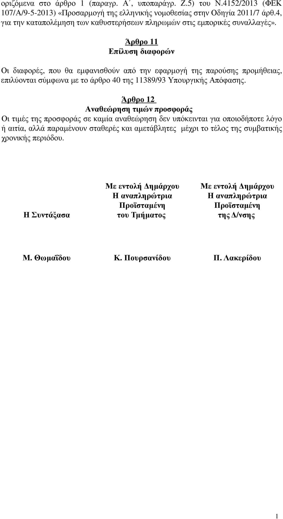 Άρθρο 11 Επίλυση διαφορών Οι διαφορές, που θα εµφανισθούν από την εφαρµογή της παρούσης προµήθειας, επιλύονται σύµφωνα µε το άρθρο 40 της 11389/93 Υπουργικής Απόφασης.