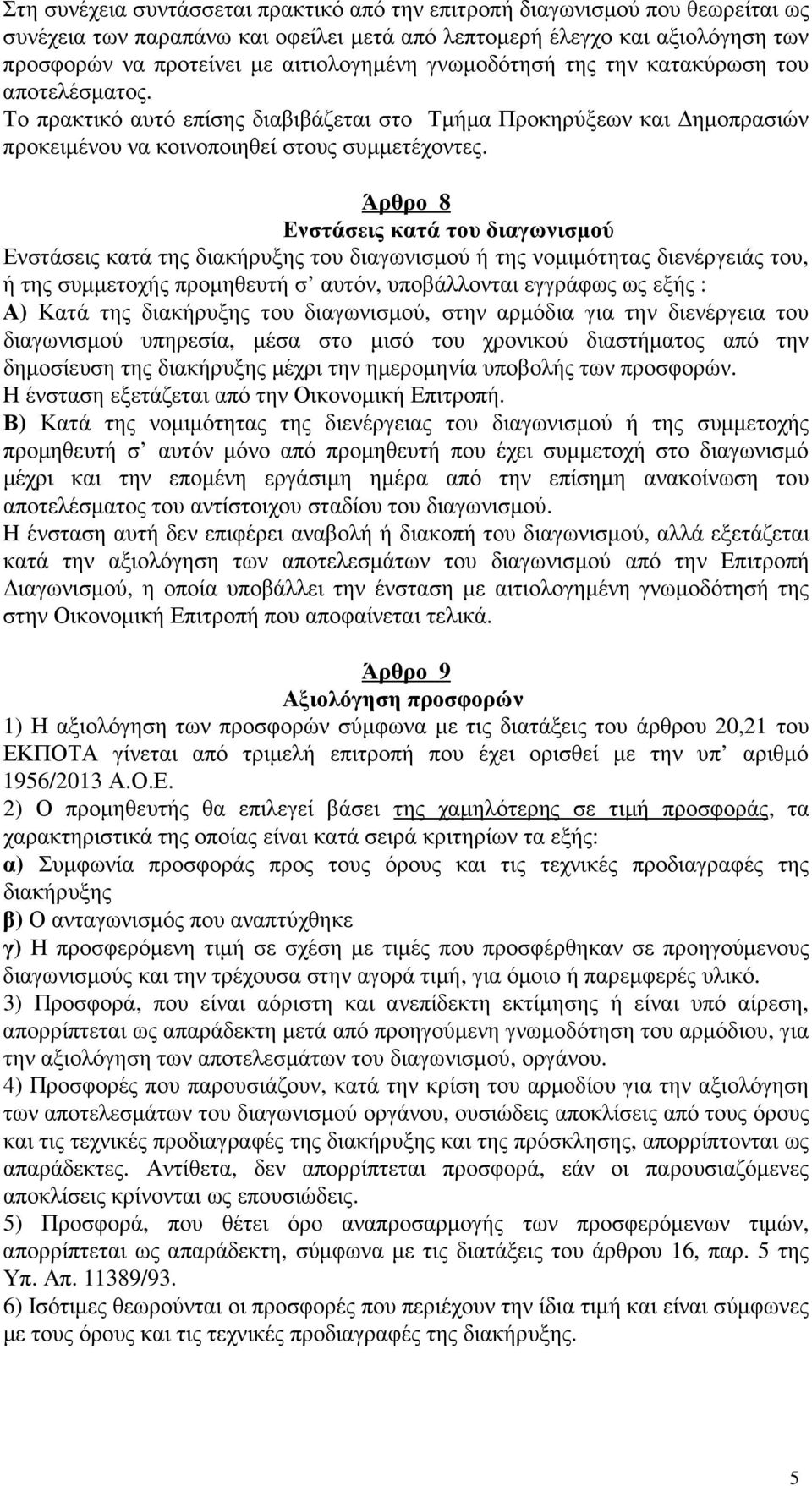 Άρθρο 8 Ενστάσεις κατά του διαγωνισµού Ενστάσεις κατά της διακήρυξης του διαγωνισµού ή της νοµιµότητας διενέργειάς του, ή της συµµετοχής προµηθευτή σ αυτόν, υποβάλλονται εγγράφως ως εξής : Α) Κατά