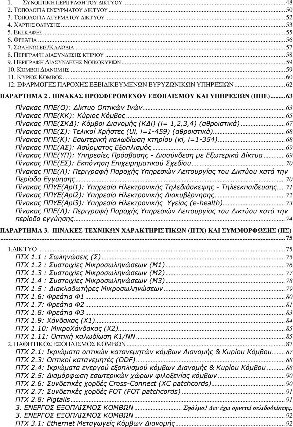ΠΙΝΑΚΑΣ ΠΡΟΣΦΕΡΟΜΕΝΟΥ ΕΞΟΠΛΙΣΜΟΥ ΚΑΙ ΥΠΗΡΕΣΙΩΝ (ΠΠΕ)...63 Πίνακας ΠΠΕ(Ο): ίκτυο Οπτικών Ινών...63 Πίνακας ΠΠΕ(ΚΚ): Κύριος Κόµβος...65 Πίνακας ΠΠΕ(ΣΚ ): Κόµβοι ιανοµής (Κ i) (i= 1,2,3,4) (αθροιστικά).