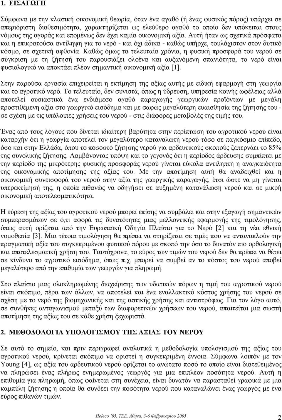 Αυτή ήταν ως σχετικά πρόσφατα και η επικρατούσα αντίληψη για το νερό - και όχι άδικα - καθώς υπήρχε, τουλάχιστον στον δυτικό κόσµο, σε σχετική αφθονία.