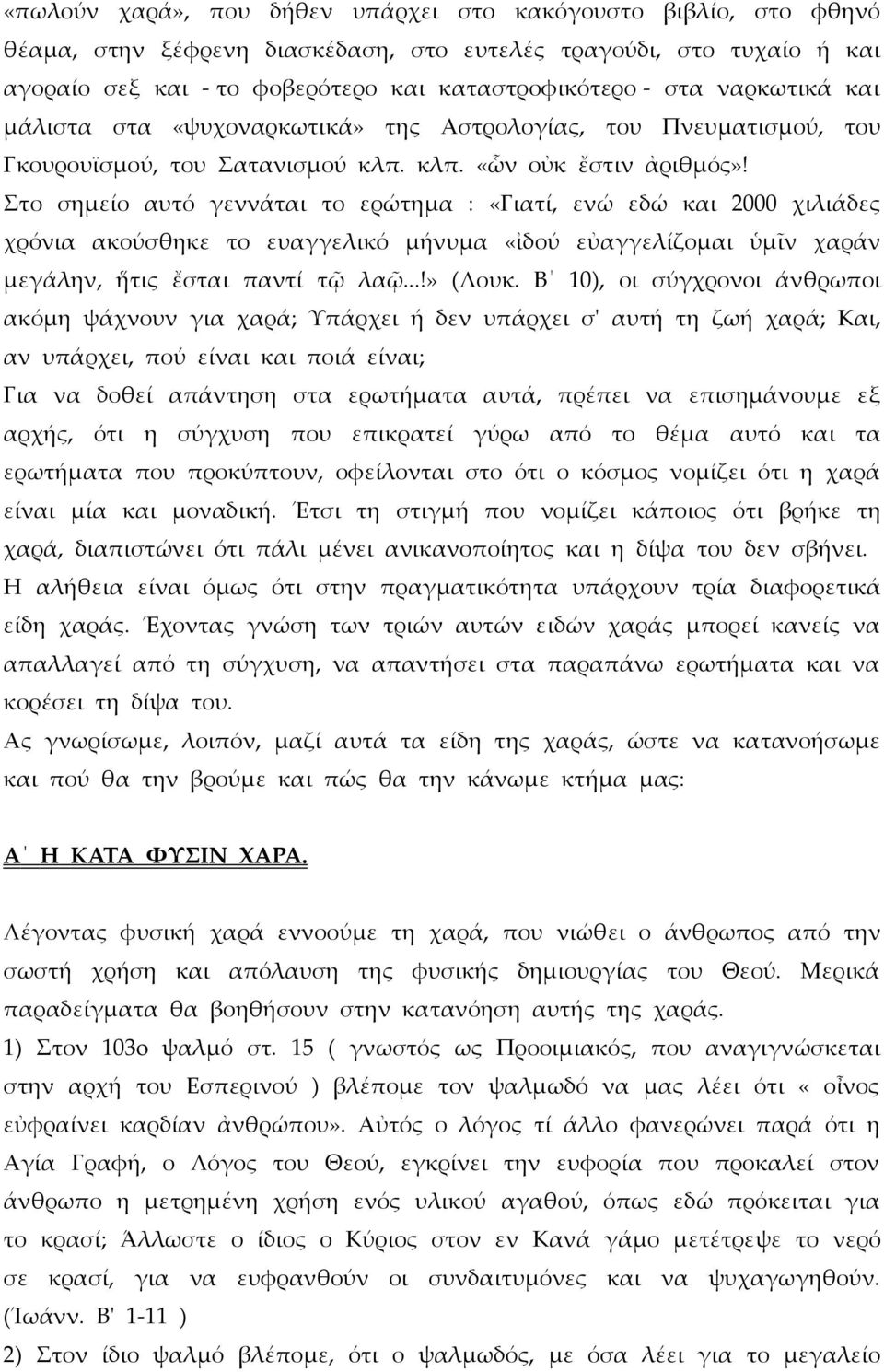 Στο σημείο αυτό γεννάται το ερώτημα : «Γιατί, ενώ εδώ και 2000 χιλιάδες χρόνια ακούσθηκε το ευαγγελικό μήνυμα «ἰδού εὐαγγελίζομαι ὑμῖν χαράν μεγάλην, ἥτις ἔσται παντί τῷ λαῷ...!» (Λουκ.