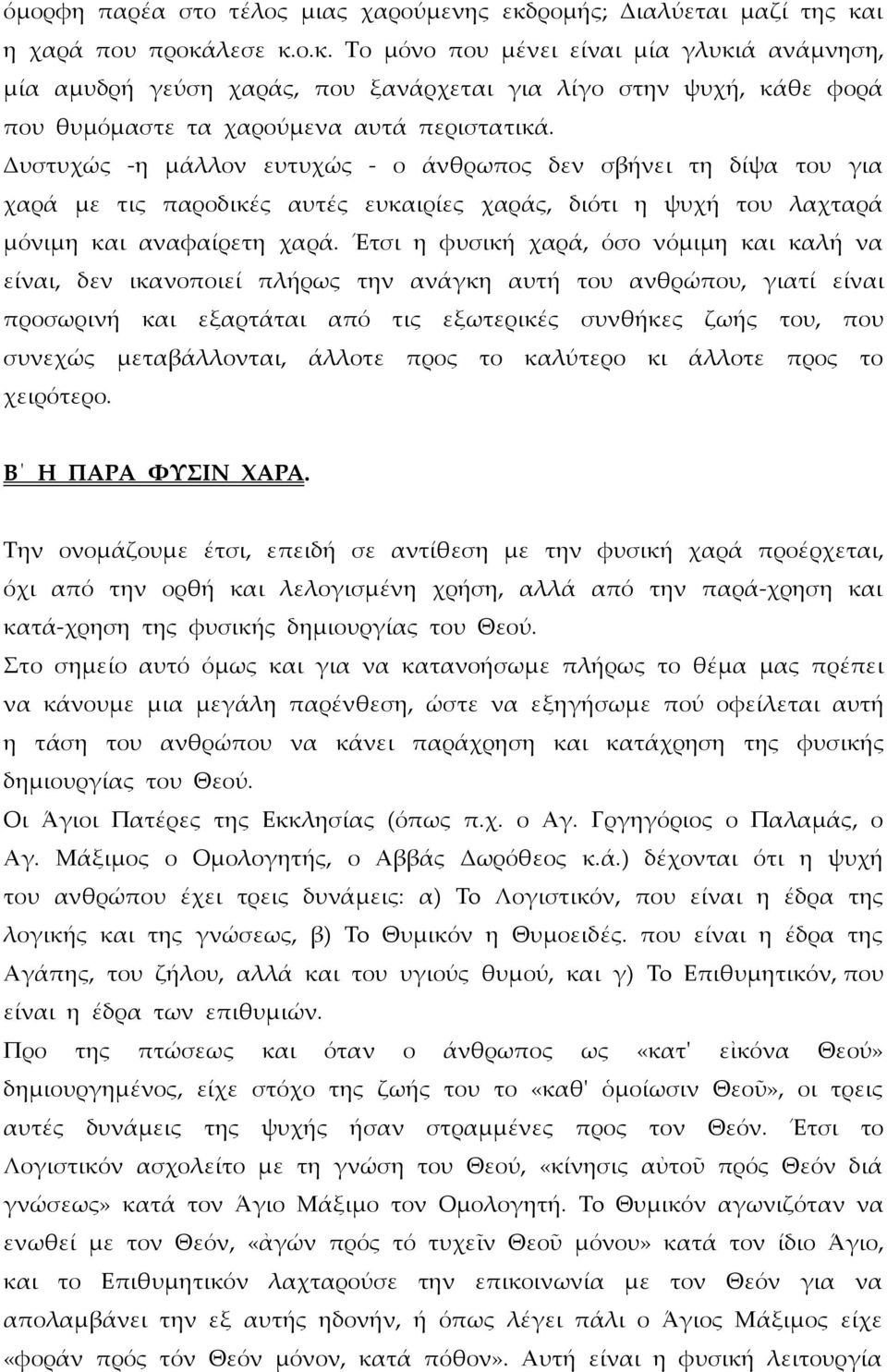 Δυστυχώς -η μάλλον ευτυχώς - ο άνθρωπος δεν σβήνει τη δίψα του για χαρά με τις παροδικές αυτές ευκαιρίες χαράς, διότι η ψυχή του λαχταρά μόνιμη και αναφαίρετη χαρά.