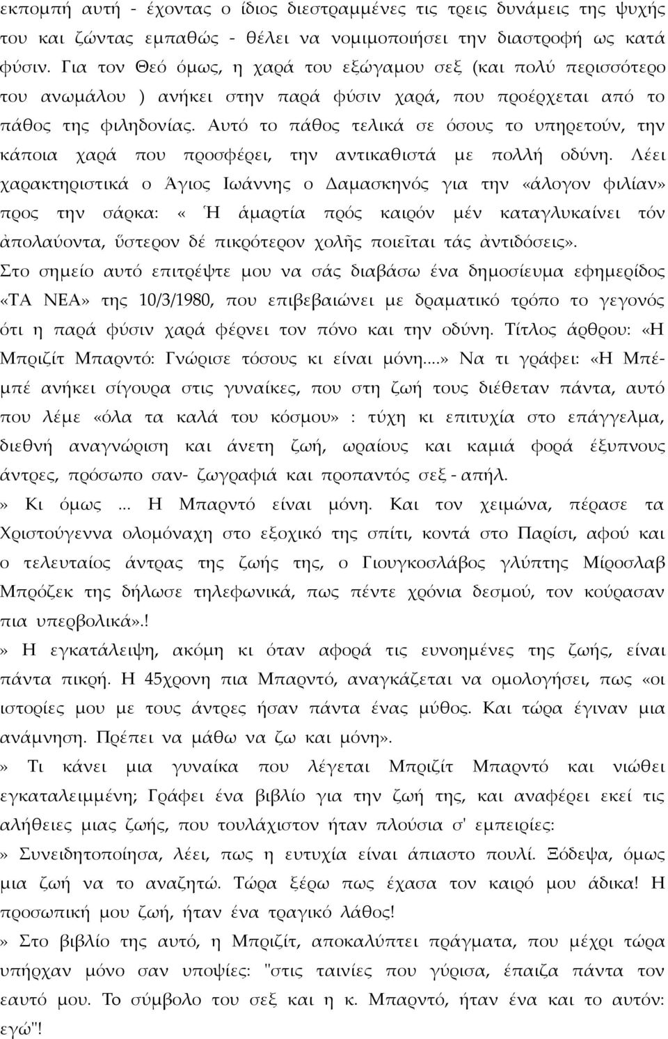 Αυτό το πάθος τελικά σε όσους το υπηρετούν, την κάποια χαρά που προσφέρει, την αντικαθιστά με πολλή οδύνη.