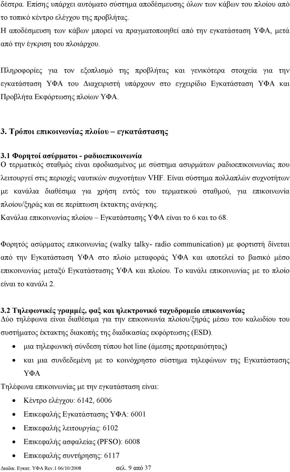 Πληροφορίες για τον εξοπλισμό της προβλήτας και γενικότερα στοιχεία για την εγκατάσταση ΥΦΑ του Διαχειριστή υπάρχουν στο εγχειρίδιο Εγκατάσταση ΥΦΑ και Προβλήτα Εκφόρτωσης πλοίων ΥΦΑ. 3.