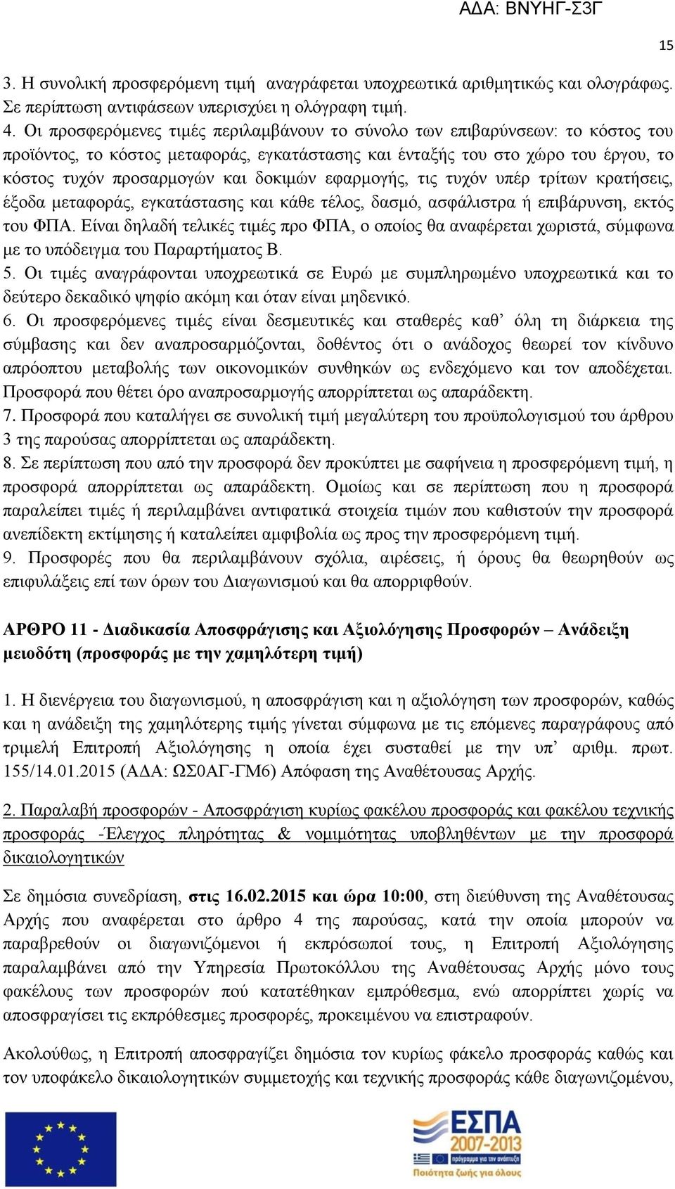 εφαρμογής, τις τυχόν υπέρ τρίτων κρατήσεις, έξοδα μεταφοράς, εγκατάστασης και κάθε τέλος, δασμό, ασφάλιστρα ή επιβάρυνση, εκτός του ΦΠΑ.