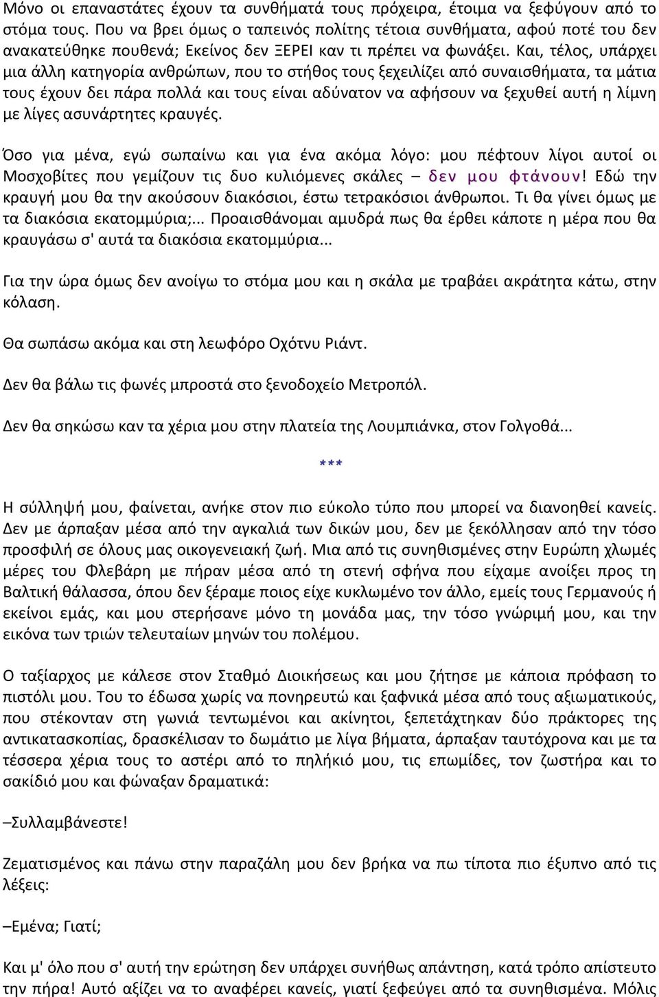 Και, τέλος, υπάρχει μια άλλη κατηγορία ανθρώπων, που το στήθος τους ξεχειλίζει από συναισθήματα, τα μάτια τους έχουν δει πάρα πολλά και τους είναι αδύνατον να αφήσουν να ξεχυθεί αυτή η λίμνη με λίγες