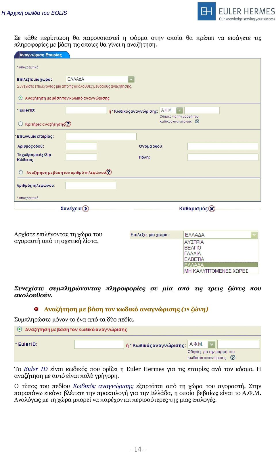 Αναζήτηση µε βάση τον κωδικό αναγνώρισης (1 η ζώνη) Συµπληρώστε µόνον το ένα από τα δύο πεδία. Το Euler ID είναι κωδικός που ορίζει η Euler Hermes για τις εταιρίες ανά τον κόσµο.
