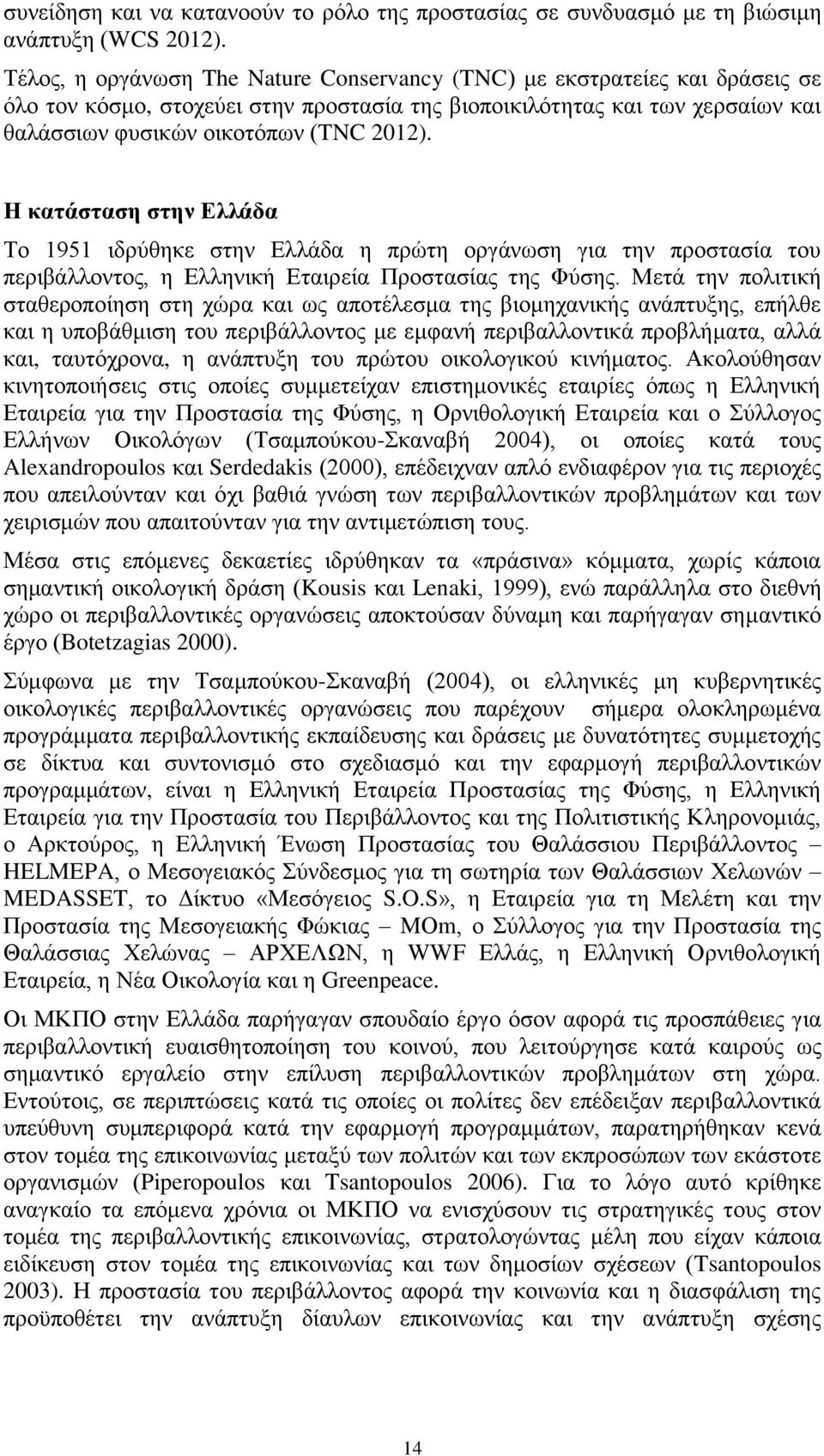 Η κατάσταση στην Ελλάδα Το 1951 ιδρύθηκε στην Ελλάδα η πρώτη οργάνωση για την προστασία του περιβάλλοντος, η Ελληνική Εταιρεία Προστασίας της Φύσης.