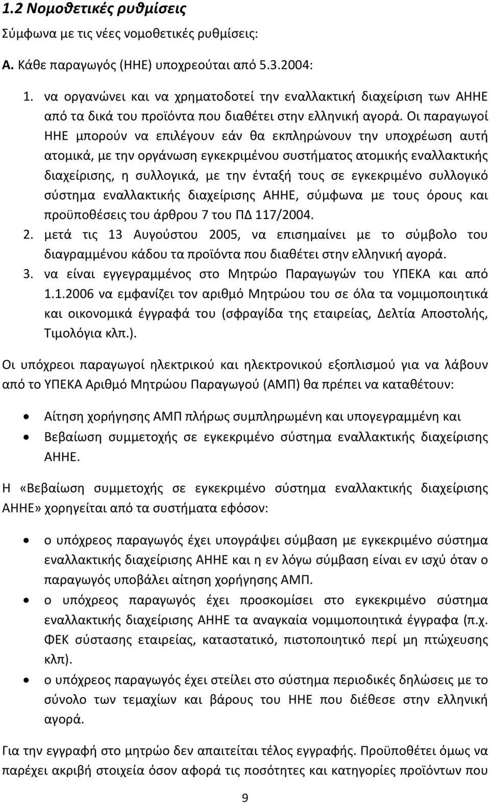 Οι παραγωγοί ΗΗΕ μπορούν να επιλέγουν εάν θα εκπληρώνουν την υποχρέωση αυτή ατομικά, με την οργάνωση εγκεκριμένου συστήματος ατομικής εναλλακτικής διαχείρισης, η συλλογικά, με την ένταξή τους σε