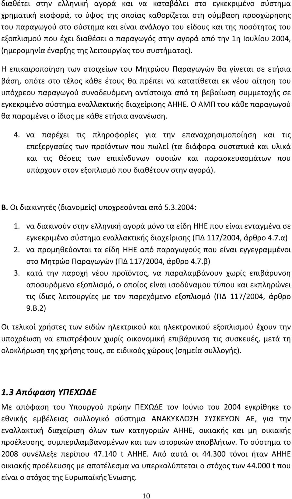 Η επικαιροποίηση των στοιχείων του Μητρώου Παραγωγών θα γίνεται σε ετήσια βάση, οπότε στο τέλος κάθε έτους θα πρέπει να κατατίθεται εκ νέου αίτηση του υπόχρεου παραγωγού συνοδευόμενη αντίστοιχα από