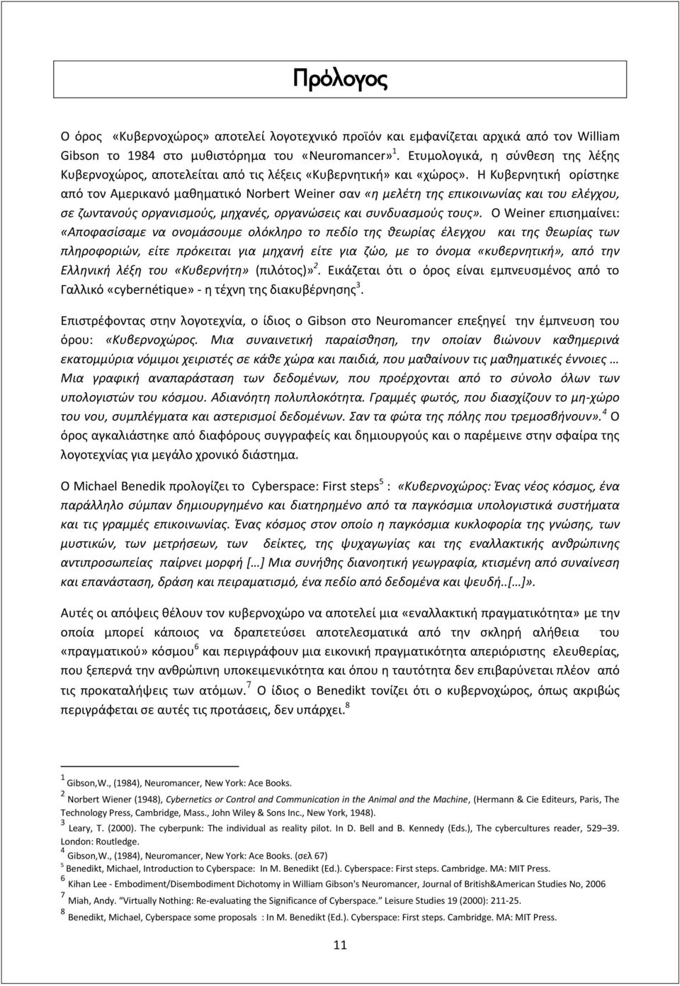 Η Κυβερνητική ορίστηκε από τον Αμερικανό μαθηματικό Norbert Weiner σαν «η μελέτη της επικοινωνίας και του ελέγχου, σε ζωντανούς οργανισμούς, μηχανές, οργανώσεις και συνδυασμούς τους».