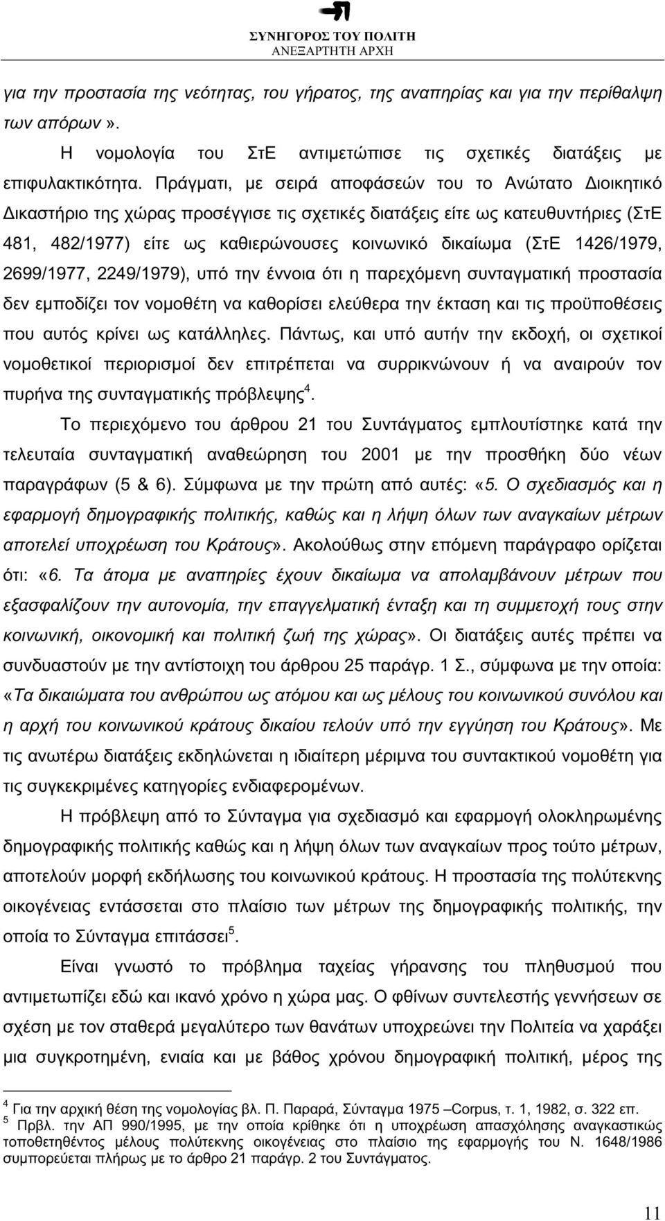 1426/1979, 2699/1977, 2249/1979), υπό την έννοια ότι η παρεχόµενη συνταγµατική προστασία δεν εµποδίζει τον νοµοθέτη να καθορίσει ελεύθερα την έκταση και τις προϋποθέσεις που αυτός κρίνει ως