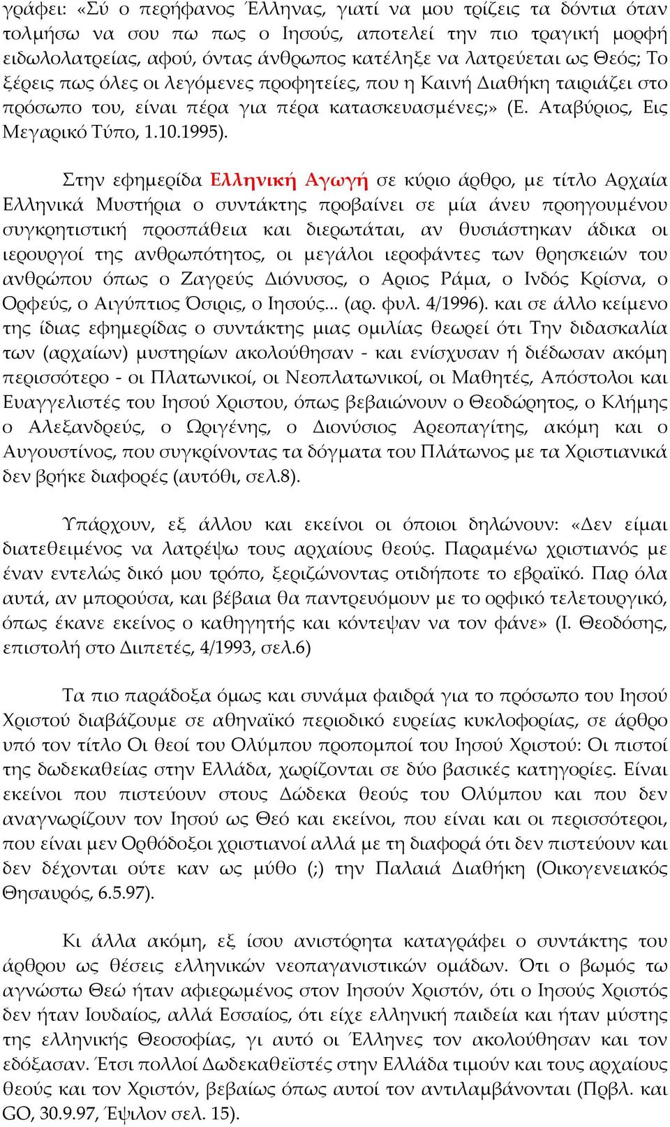 Στην εφημερίδα Ελληνική Αγωγή σε κύριο άρθρο, με τίτλο Αρχαία Ελληνικά Μυστήρια ο συντάκτης προβαίνει σε μία άνευ προηγουμένου συγκρητιστική προσπάθεια και διερωτάται, αν θυσιάστηκαν άδικα οι