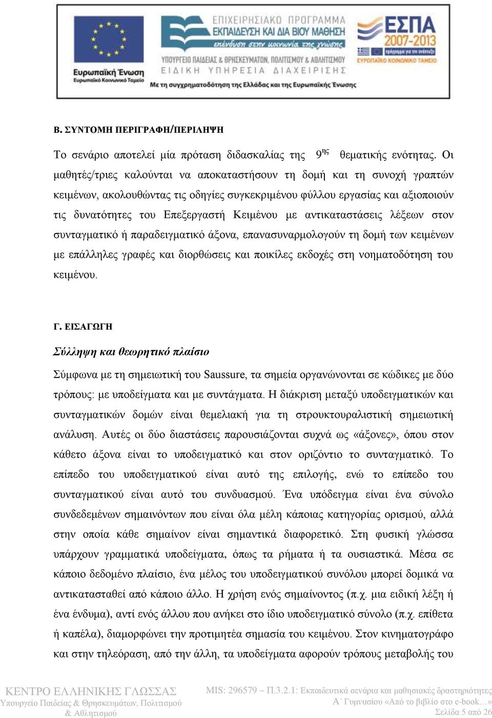 αντικαταστάσεις λέξεων στον συνταγματικό ή παραδειγματικό άξονα, επανασυναρμολογούν τη δομή των κειμένων με επάλληλες γραφές και διορθώσεις και ποικίλες εκδοχές στη νοηματοδότηση του κειμένου. Γ.