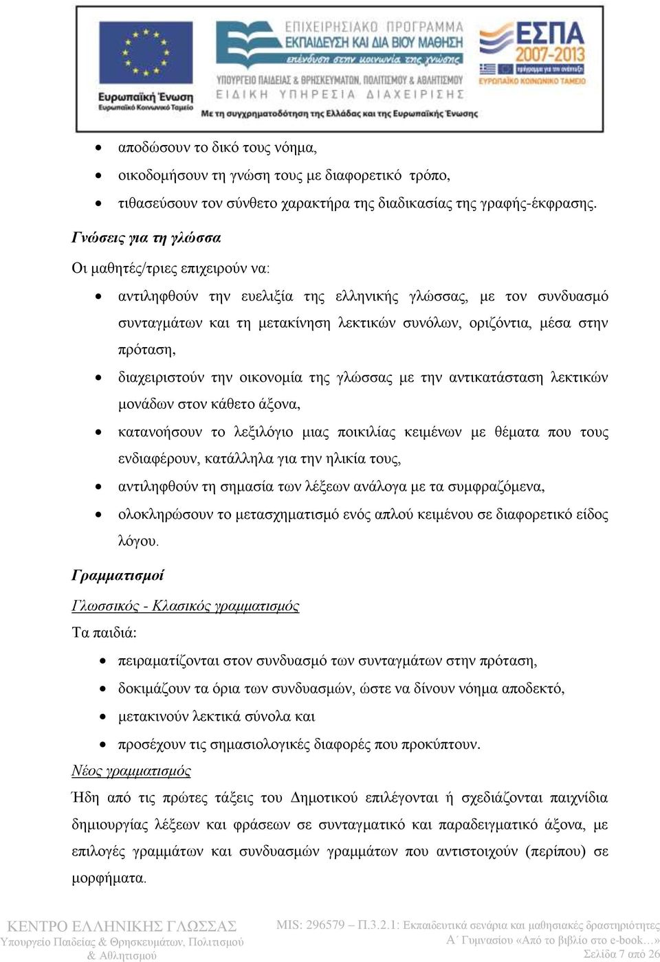 διαχειριστούν την οικονομία της γλώσσας με την αντικατάσταση λεκτικών μονάδων στον κάθετο άξονα, κατανοήσουν το λεξιλόγιο μιας ποικιλίας κειμένων με θέματα που τους ενδιαφέρουν, κατάλληλα για την