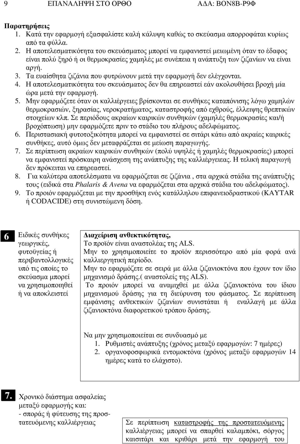 Τα ευαίσθητα ζιζάνια που φυτρώνουν µετά την εφαρµογή δεν ελέγχονται. 4. Η αποτελεσµατικότητα του σκευάσµατος δεν θα επηρεαστεί εάν ακολουθήσει βροχή µία ώρα µετά την εφαρµογή. 5.