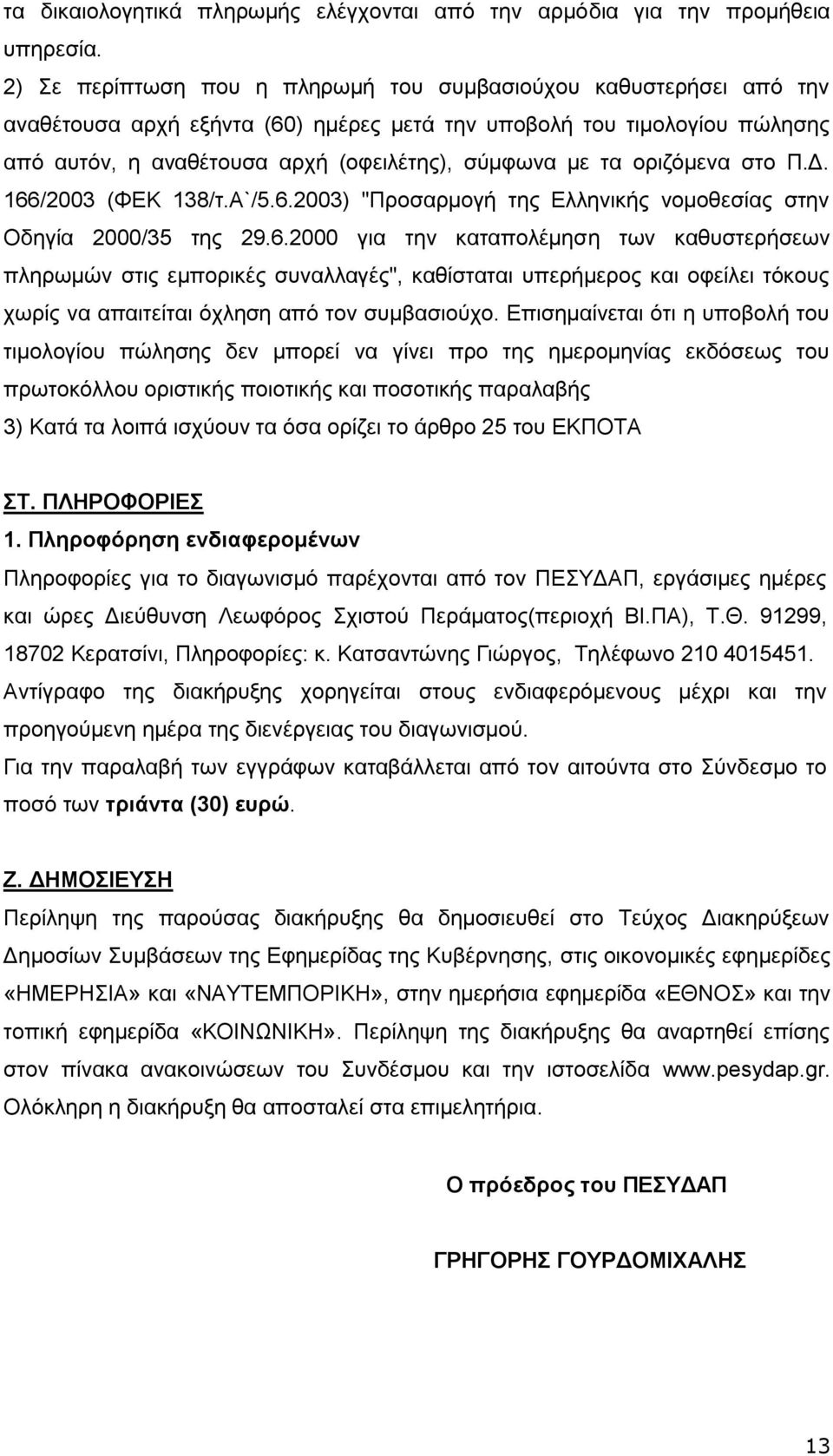 οριζόμενα στο Π.Δ. 166/2003 (ΦΕΚ 138/τ.Α`/5.6.2003) "Προσαρμογή της Ελληνικής νομοθεσίας στην Οδηγία 2000/35 της 29.6.2000 για την καταπολέμηση των καθυστερήσεων πληρωμών στις εμπορικές συναλλαγές", καθίσταται υπερήμερος και οφείλει τόκους χωρίς να απαιτείται όχληση από τον συμβασιούχο.